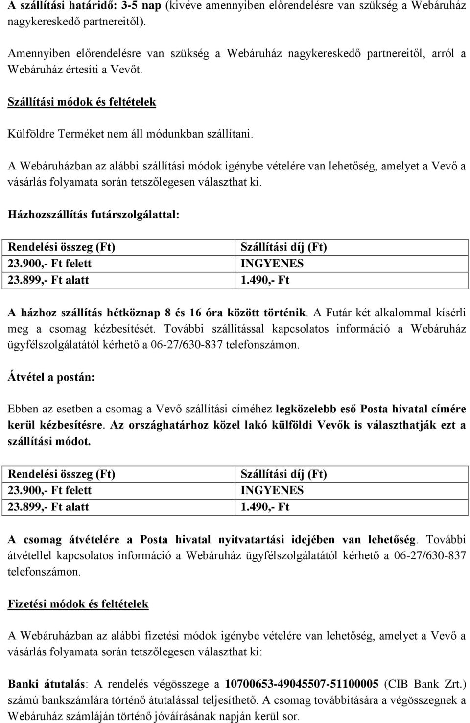 A Webáruházban az alábbi szállítási módok igénybe vételére van lehetőség, amelyet a Vevő a vásárlás folyamata során tetszőlegesen választhat ki.