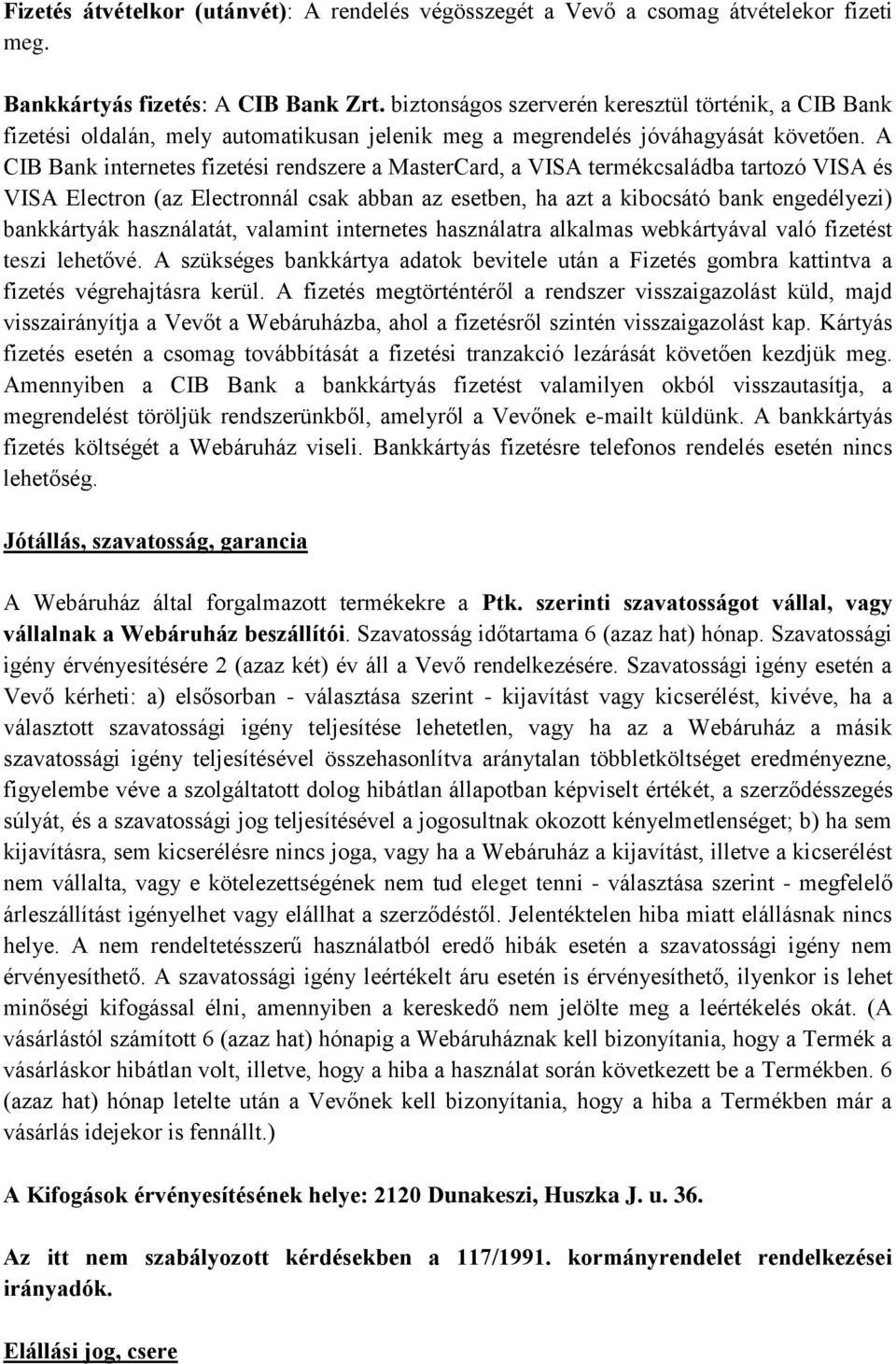 A CIB Bank internetes fizetési rendszere a MasterCard, a VISA termékcsaládba tartozó VISA és VISA Electron (az Electronnál csak abban az esetben, ha azt a kibocsátó bank engedélyezi) bankkártyák