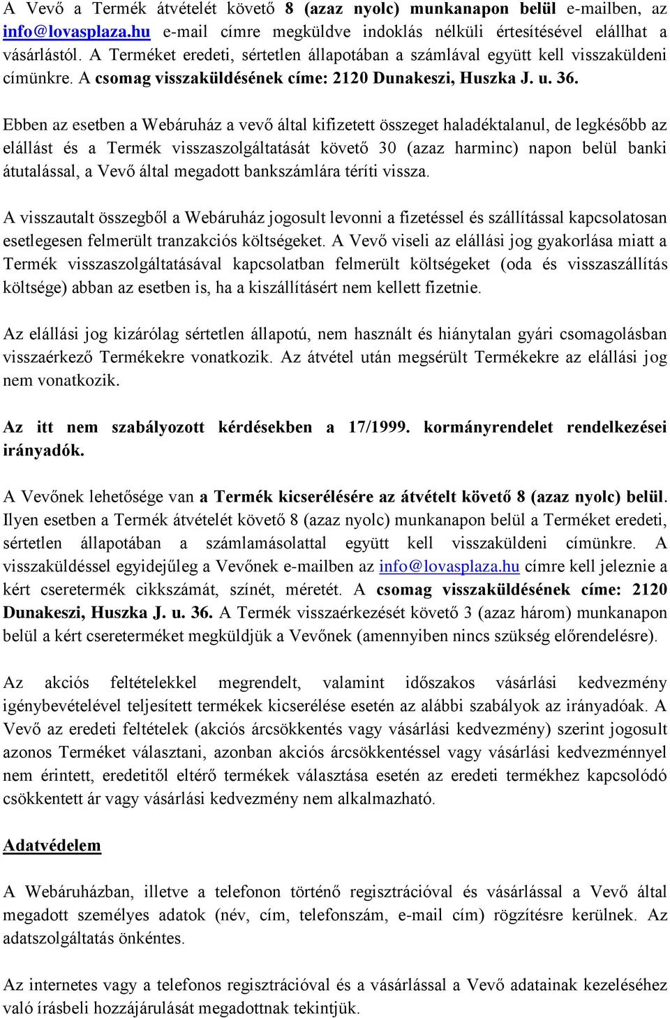 Ebben az esetben a Webáruház a vevő által kifizetett összeget haladéktalanul, de legkésőbb az elállást és a Termék visszaszolgáltatását követő 30 (azaz harminc) napon belül banki átutalással, a Vevő