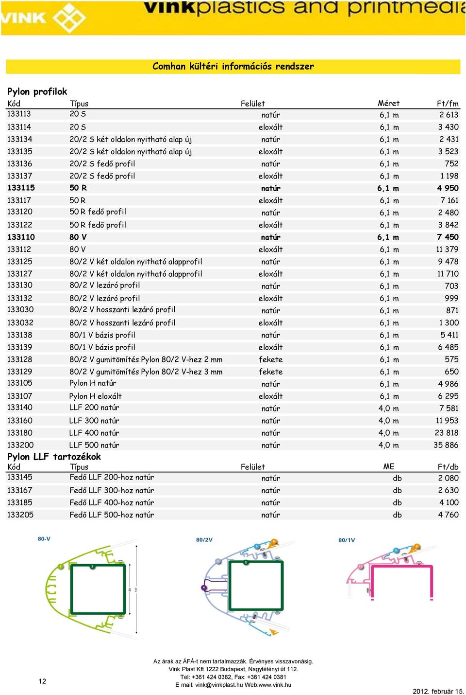 fedı profil natúr 6,1 m 2 480 133122 50 R fedı profil eloxált 6,1 m 3 842 133110 80 V natúr 6,1 m 7 450 133112 80 V eloxált 6,1 m 11 379 133125 80/2 V két oldalon nyitható alapprofil natúr 6,1 m 9