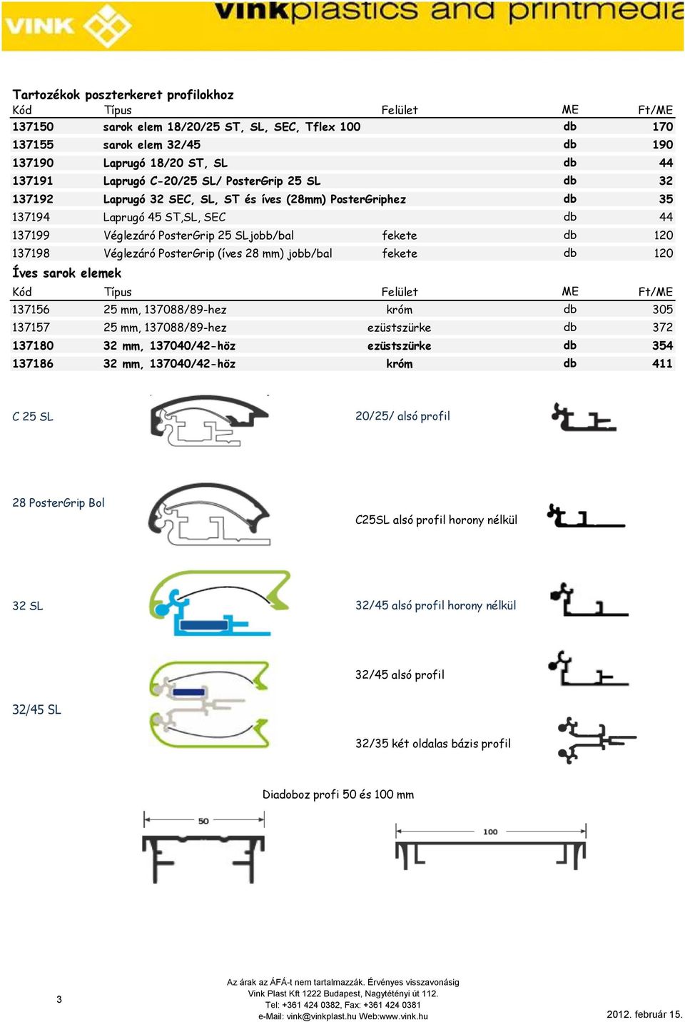 Véglezáró PosterGrip (íves 28 mm) jobb/bal fekete db 120 Íves sarok elemek Kód Típus Felület ME Ft/ME 137156 25 mm, 137088/89-hez króm db 305 137157 25 mm, 137088/89-hez ezüstszürke db 372 137180 32