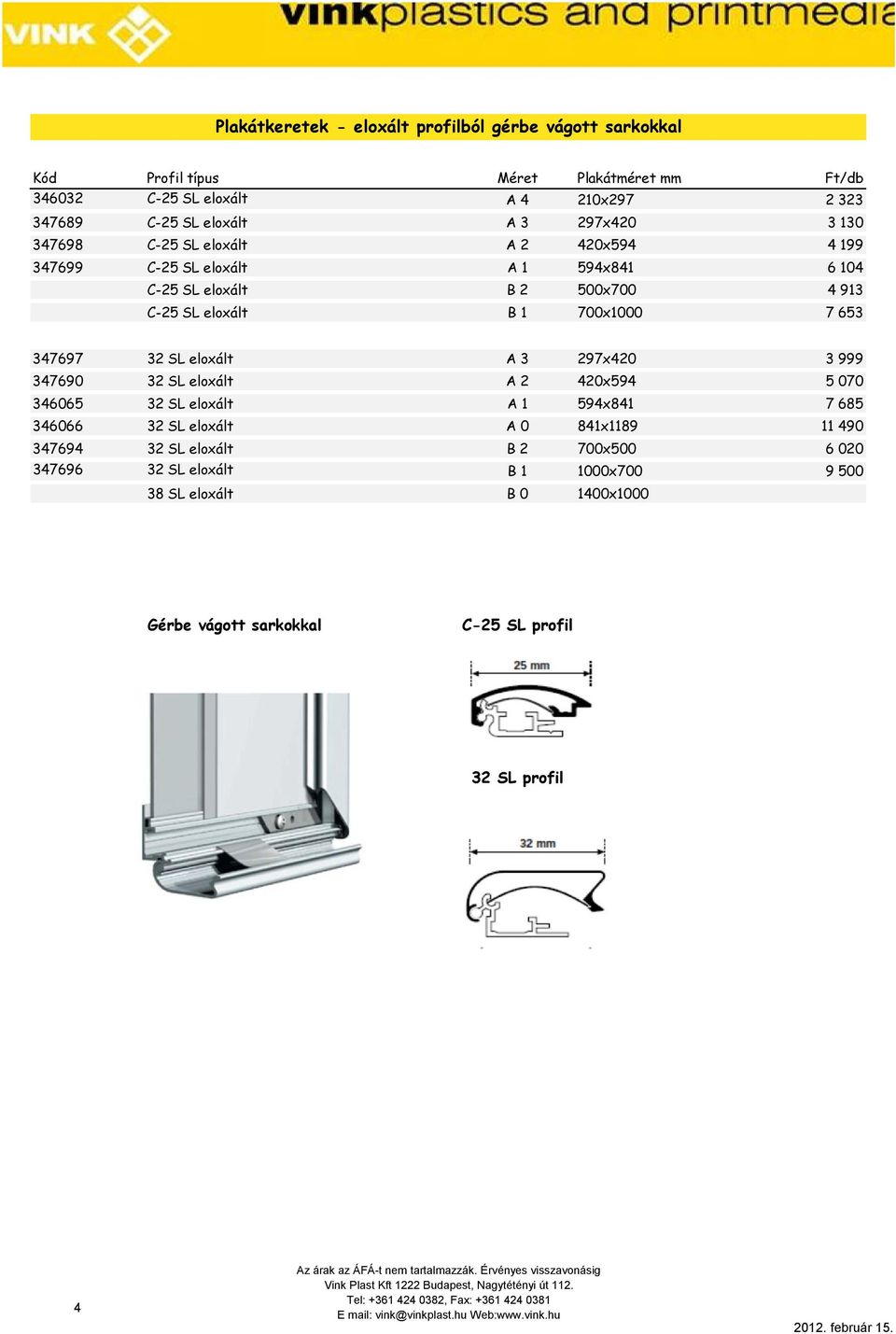 A 3 297x420 3 999 347690 32 SL eloxált A 2 420x594 5 070 346065 32 SL eloxált A 1 594x841 7 685 346066 32 SL eloxált A 0 841x1189 11 490 347694 32 SL eloxált B 2 700x500 6 020