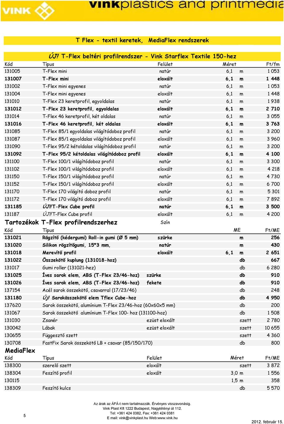 131016 T-Flex 46 keretprofil, két oldalas eloxált 6,1 m 3 763 131085 T-Flex 85/1 egyoldalas világítódoboz profil natúr 6,1 m 3 200 131087 T-Flex 85/1 egyoldalas világítódoboz profil eloxált 6,1 m 3