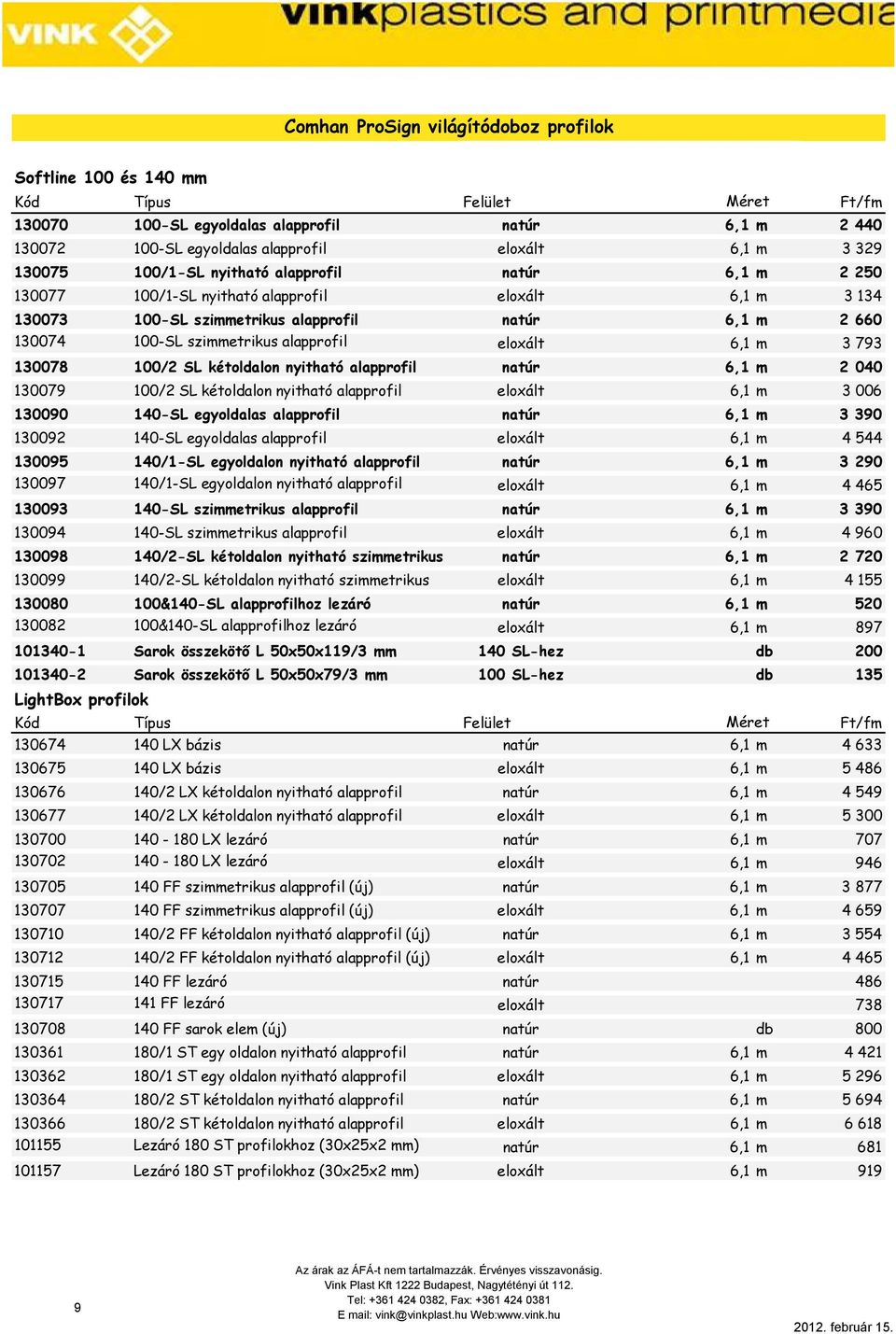 130078 100/2 SL kétoldalon nyitható alapprofil natúr 6,1 m 2 040 130079 100/2 SL kétoldalon nyitható alapprofil eloxált 6,1 m 3 006 130090 140-SL egyoldalas alapprofil natúr 6,1 m 3 390 130092 140-SL