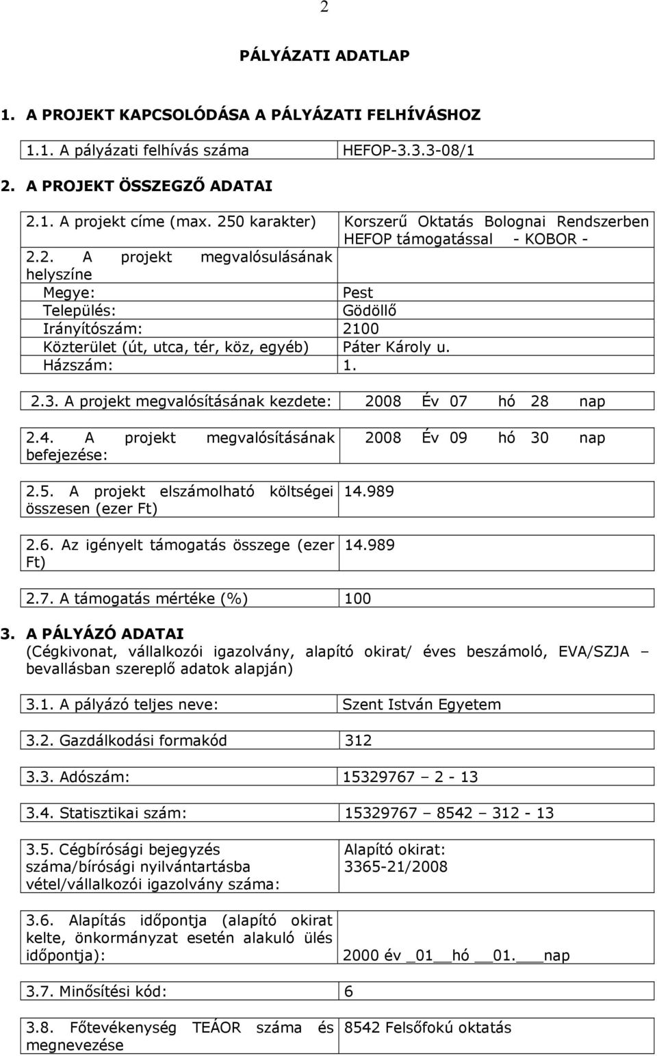 Házszám: 1. 2.3. A projekt megvalósításának kezdete: 2008 Év 07 hó 28 nap 2.4. A projekt megvalósításának befejezése: 2.5. A projekt elszámolható költségei összesen (ezer Ft) 2.6.