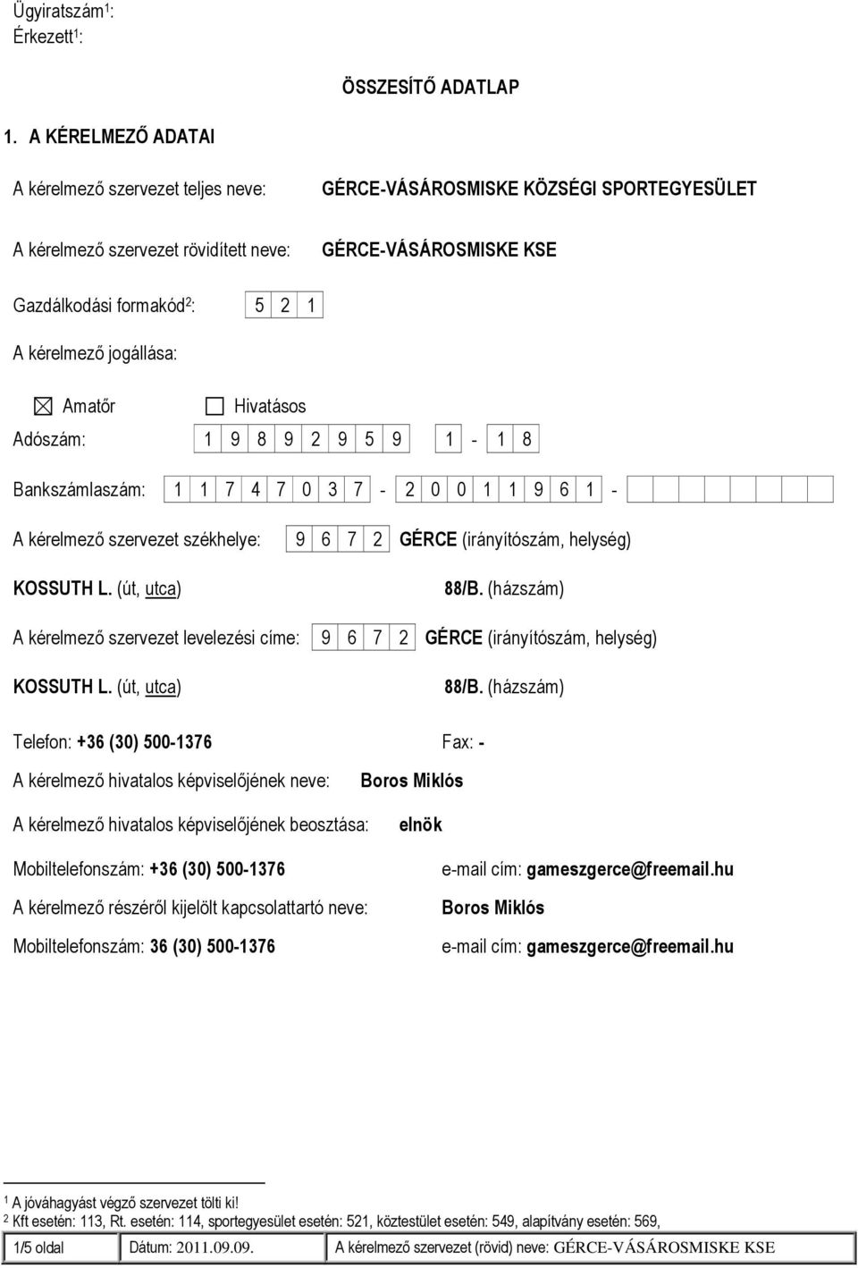 kérelmező jogállása: Amatőr Hivatásos Adószám: 1 9 8 9 2 9 5 9 1-1 8 Bankszámlaszám: 1 1 7 4 7 0 3 7-2 0 0 1 1 9 6 1 - A kérelmező szervezet székhelye: 9 6 7 2 GÉRCE (irányítószám, helység) KOSSUTH L.