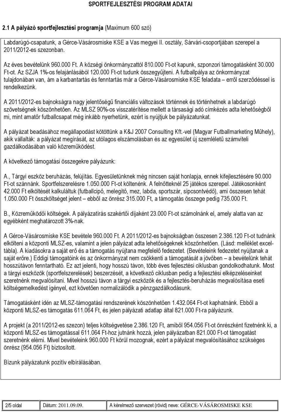 000 Ft-ot tudunk összegyűjteni. A futballpálya az önkormányzat tulajdonában van, ám a karbantartás és fenntartás már a Gérce-Vásárosmiske KSE feladata erről szerződéssel is rendelkezünk.
