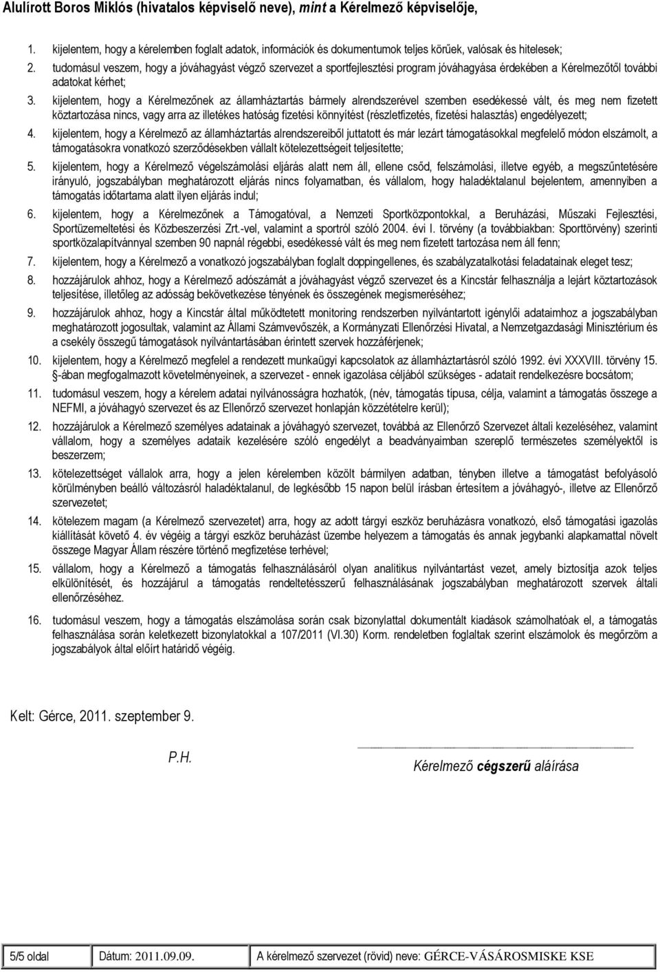 kijelentem, hogy a Kérelmezőnek az államháztartás bármely alrendszerével szemben esedékessé vált, és meg nem fizetett köztartozása nincs, vagy arra az illetékes hatóság fizetési könnyítést