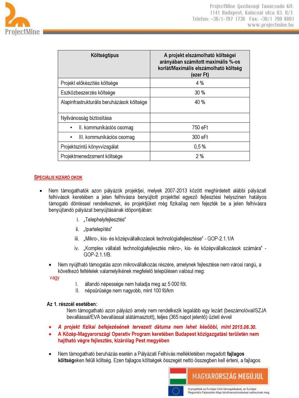 kommunikációs csomag 300 eft Projektszintű könyvvizsgálat 0,5 % Projektmenedzsment költsége 2 % SPECIÁLIS KIZÁRÓ OKOK Nem támogathatók azon pályázók projektjei, melyek 2007-2013 között meghirdetett