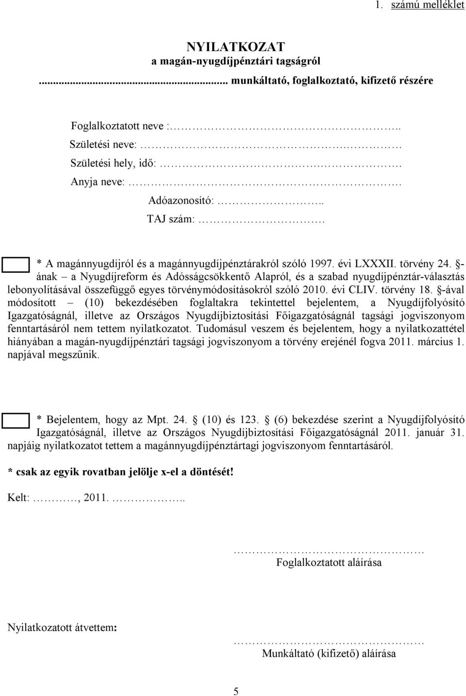 törvény 2 - ának a Nyugdíjreform és Adósságcsökkentő Alapról, és a szabad nyugdíjpénztár-választás lebonyolításával összefüggő egyes törvénymódosításokról szóló 2010. évi CLIV. törvény 18.