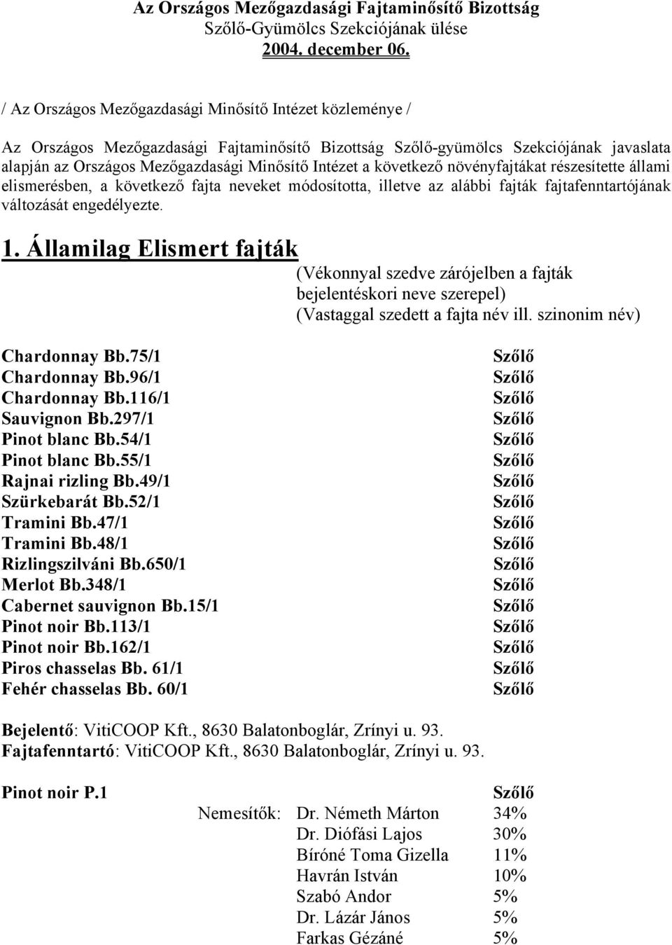 következő növényfajtákat részesítette állami elismerésben, a következő fajta neveket módosította, illetve az alábbi fajták fajtafenntartójának változását engedélyezte. 1.