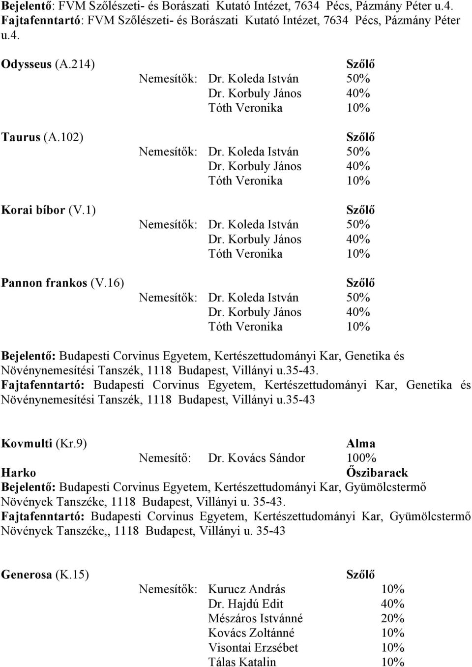 Fajtafenntartó: Budapesti Corvinus Egyetem, Kertészettudományi Kar, Genetika és Növénynemesítési Tanszék, 1118 Budapest, Villányi u.35-43 Kovmulti (Kr.9) Alma Nemesítő: Dr.