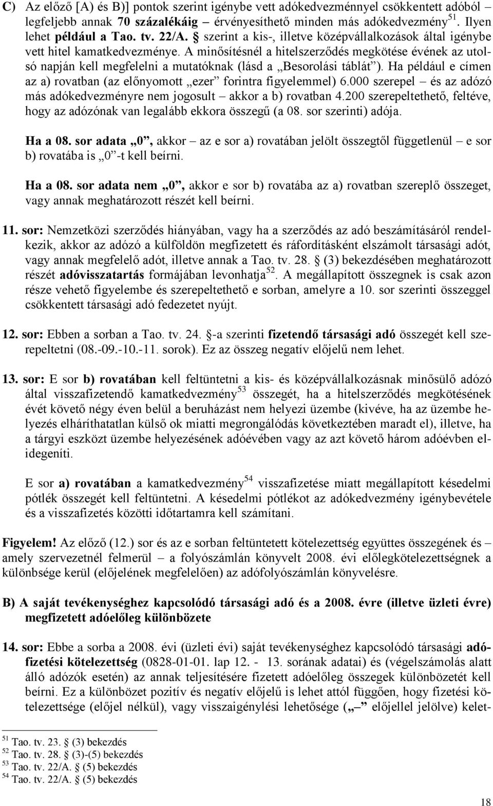 A minősítésnél a hitelszerződés megkötése évének az utolsó napján kell megfelelni a mutatóknak (lásd a Besorolási táblát ).