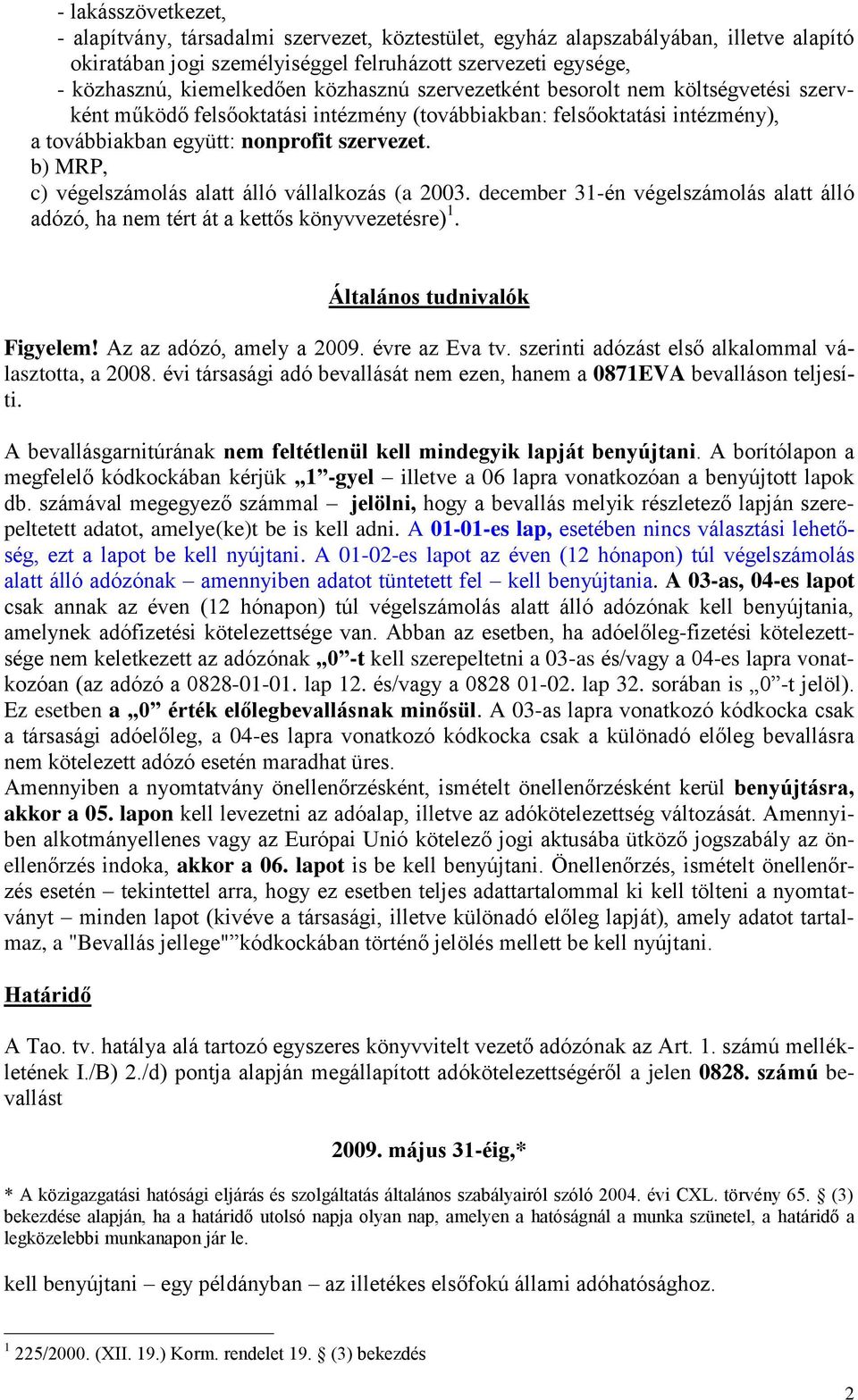 b) MRP, c) végelszámolás alatt álló vállalkozás (a 2003. december 31-én végelszámolás alatt álló adózó, ha nem tért át a kettős könyvvezetésre) 1. Általános tudnivalók Figyelem!