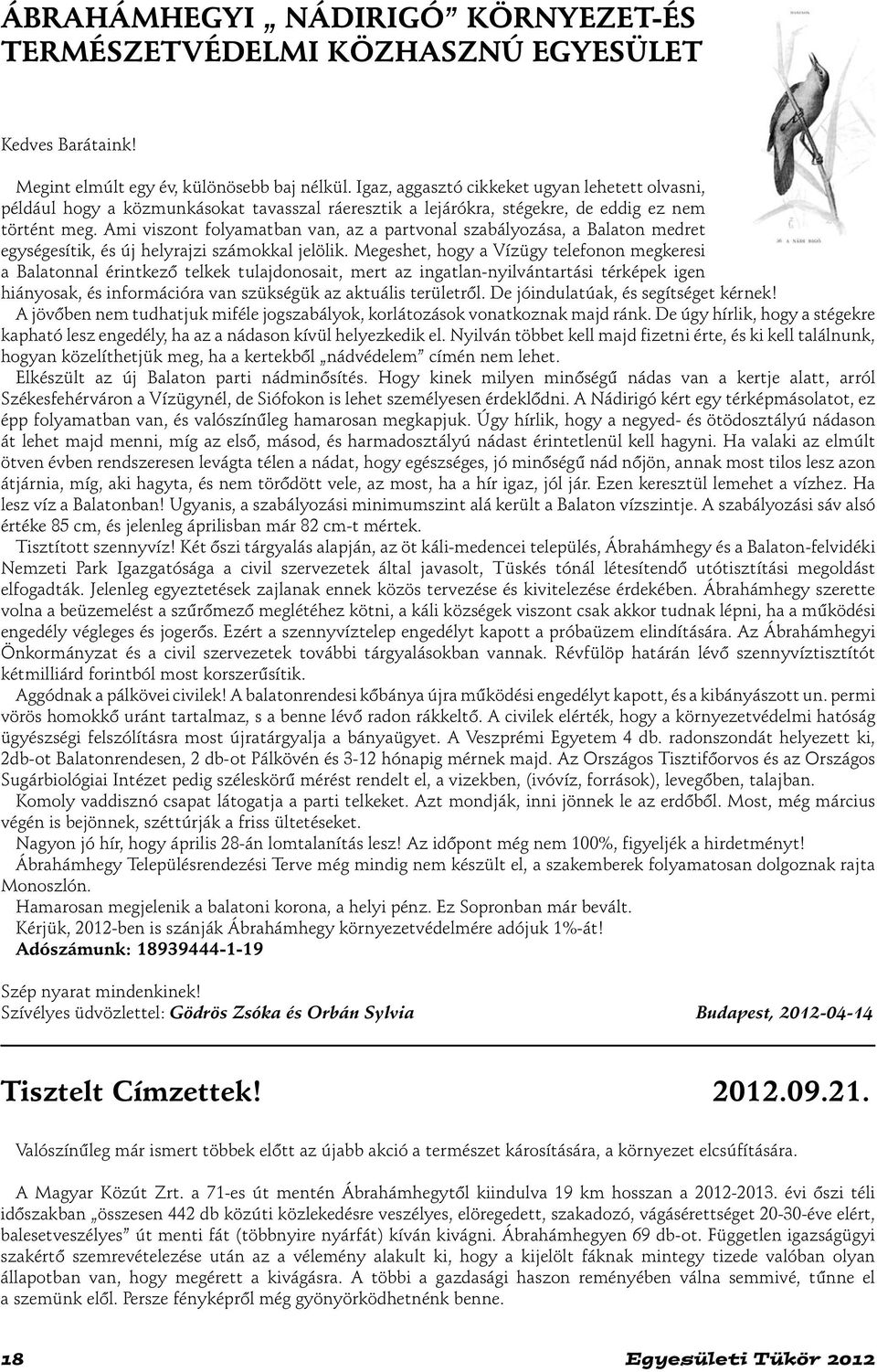 Ami viszont folyamatban van, az a partvonal szabályozása, a Balaton medret egységesítik, és új helyrajzi számokkal jelölik.