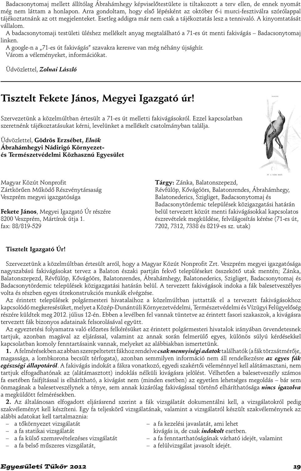 A kinyomtatását vállalom. A badacsonytomaji testületi üléshez mellékelt anyag megtalálható a 71-es út menti fakivágás Badacsonytomaj linken.