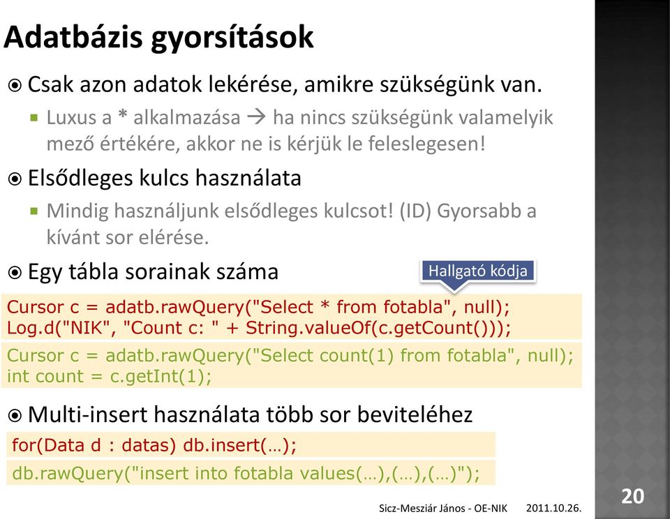 Elsődleges kulcs használata Mindig használjunk elsődleges kulcsot! (ID) Gyorsabb a kívánt sor elérése. Egy tábla sorainak száma Cursor c = adatb.