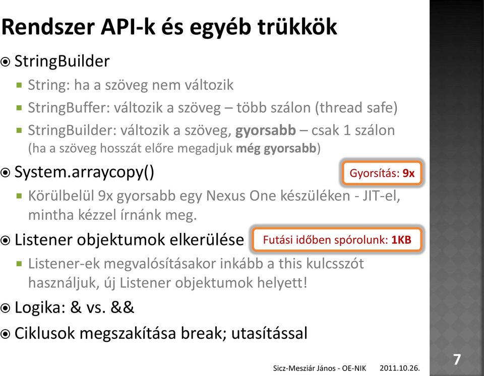 arraycopy() Körülbelül 9x gyorsabb egy Nexus One készüléken - JIT-el, mintha kézzel írnánk meg.