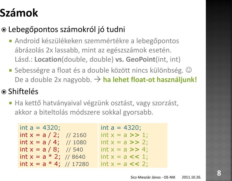 Shiftelés Ha kettő hatványaival végzünk osztást, vagy szorzást, akkor a biteltolás módszere sokkal gyorsabb.