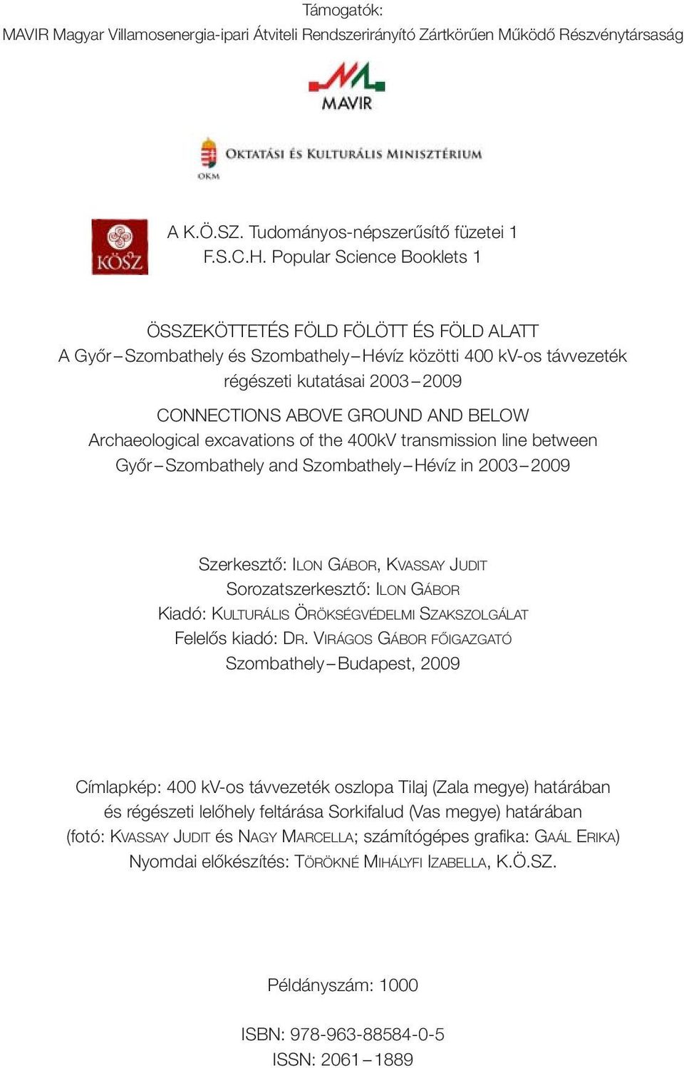 Archaeological excavations of the 400kV transmission line between Győr Szombathely and Szombathely in 2003 2009 Szerkesztő: ILON GÁBOR, KVASSAY JUDIT Sorozatszerkesztő: ILON GÁBOR Kiadó: Felelős