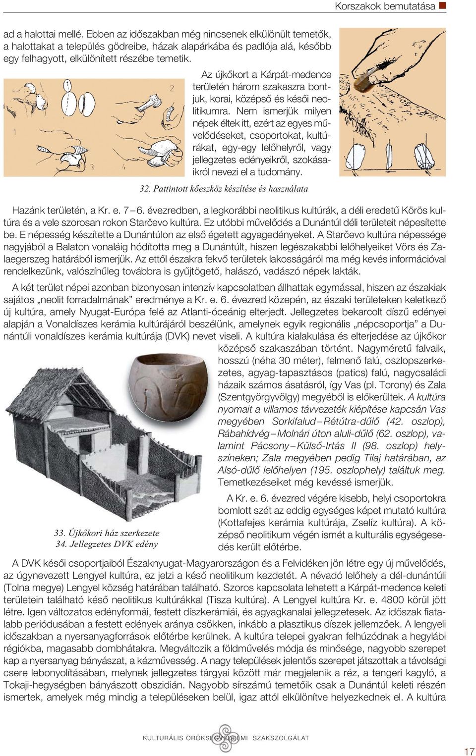 Az újkőkort a Kárpát-medence területén három szakaszra bontjuk, korai, középső és késői neolitikumra.