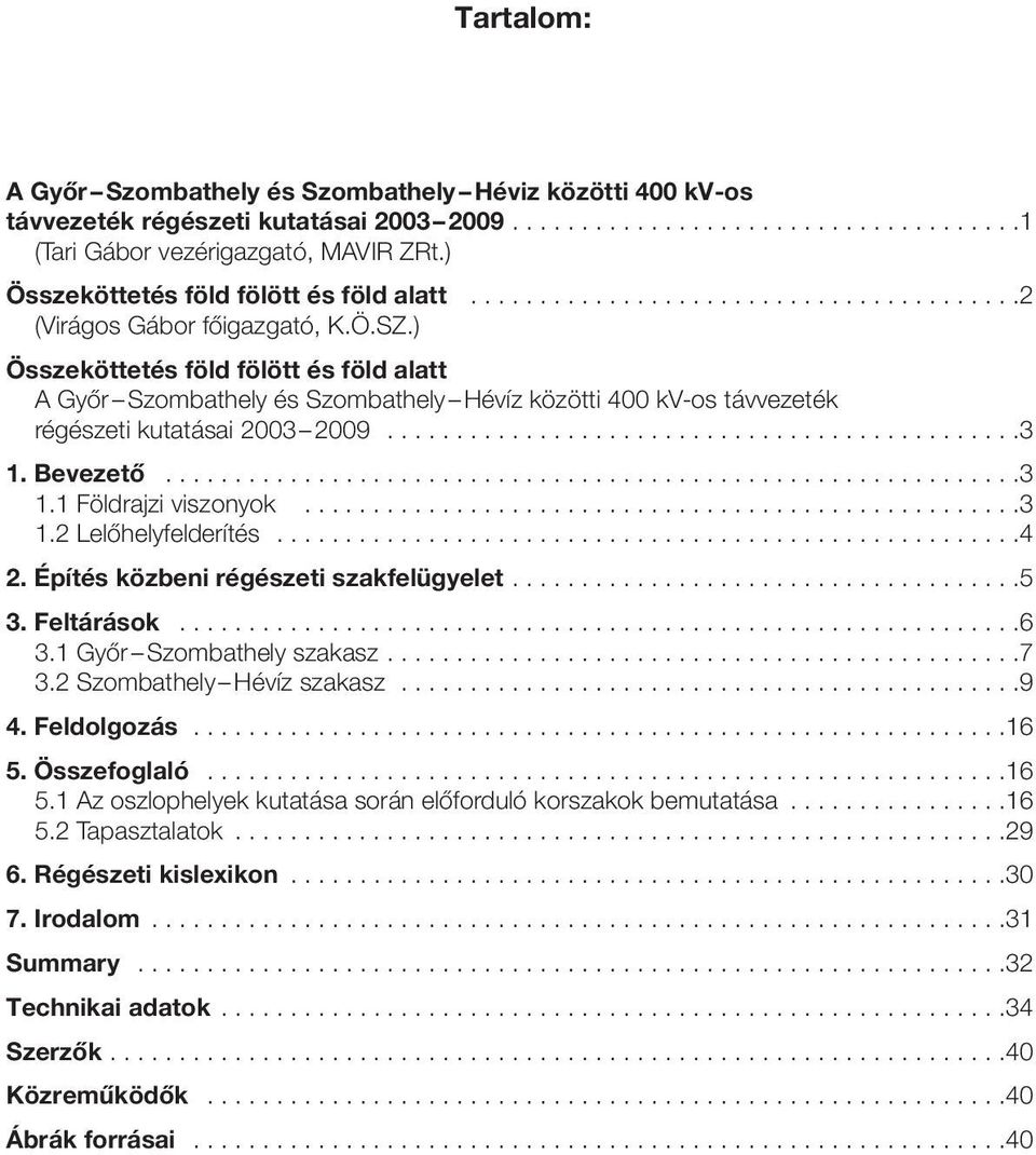 ) Összeköttetés föld fölött és föld alatt A Győr Szombathely és Szombathely közötti 400 kv-os távvezeték régészeti kutatásai 2003 2009..............................................3 1.