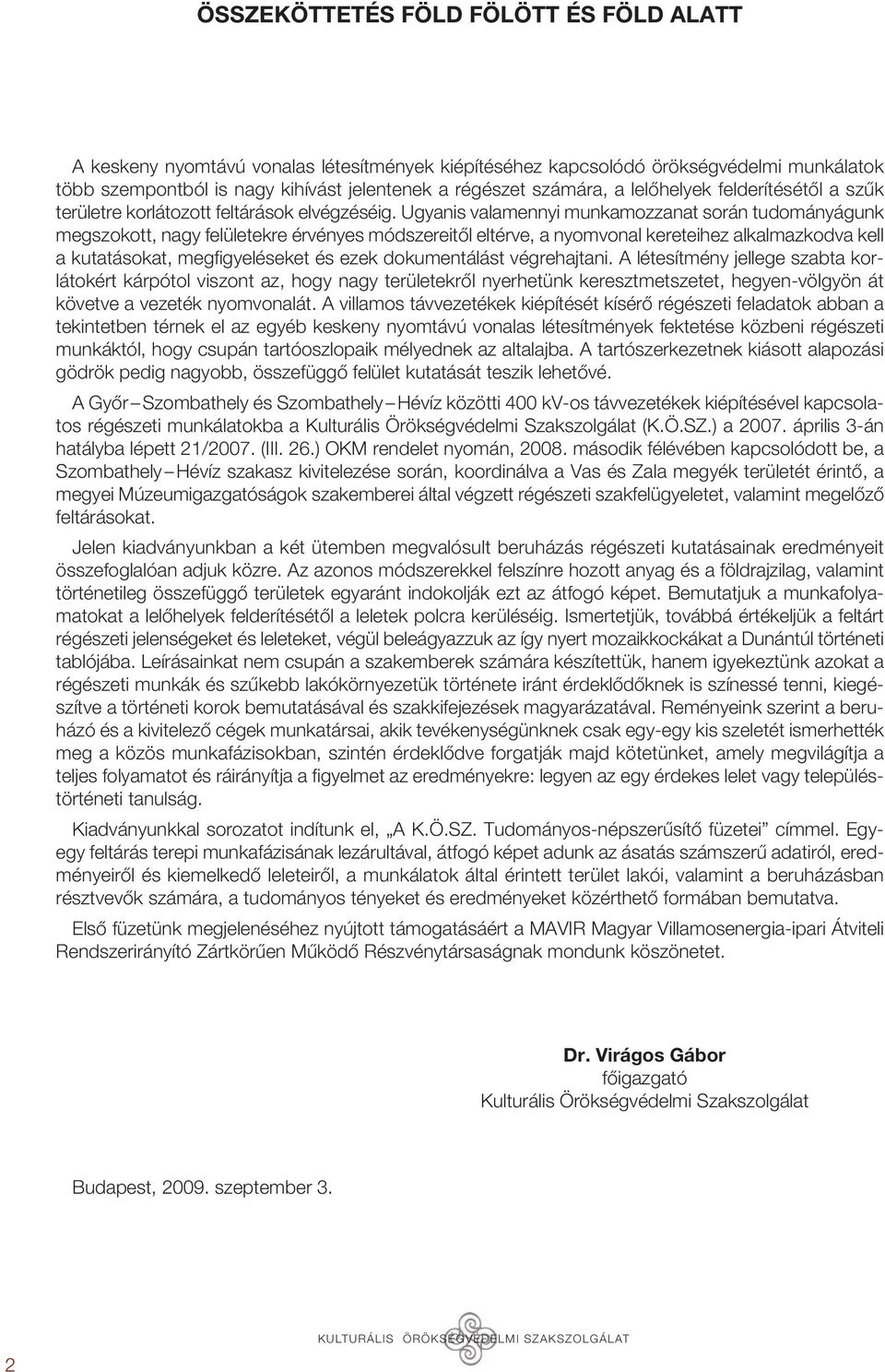 Ugyanis valamennyi munkamozzanat során tudományágunk megszokott, nagy felületekre érvényes módszereitől eltérve, a nyomvonal kereteihez alkalmazkodva kell a kutatásokat, megfigyeléseket és ezek