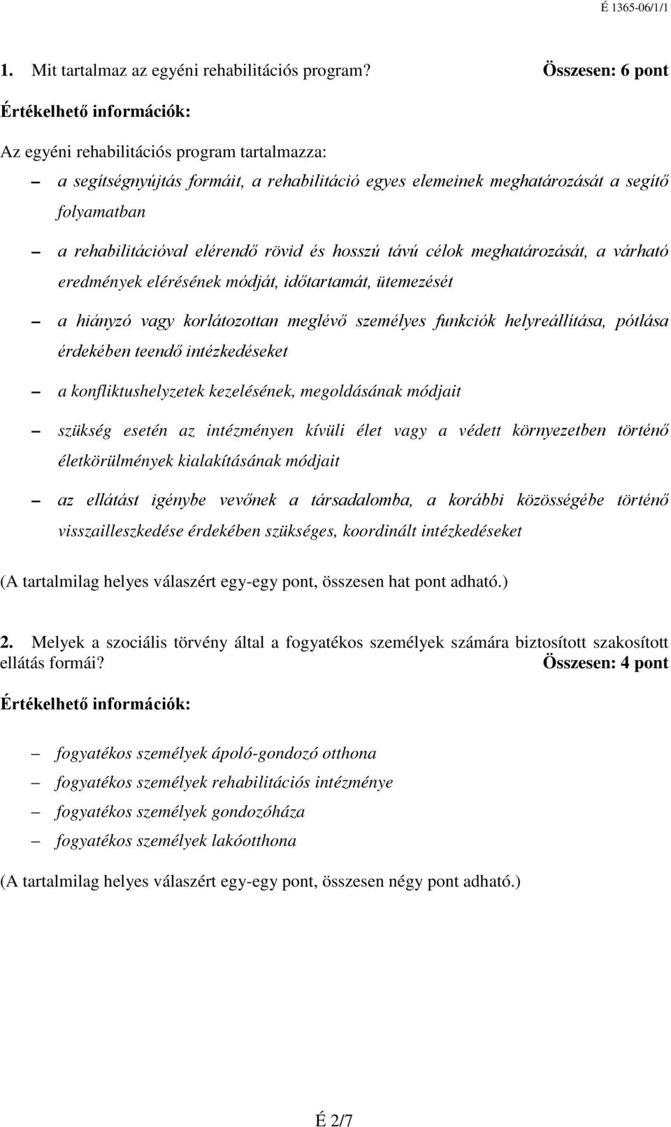 hosszú távú célok meghatározását, a várható eredmények elérésének módját, időtartamát, ütemezését a hiányzó vagy korlátozottan meglévő személyes funkciók helyreállítása, pótlása érdekében teendő