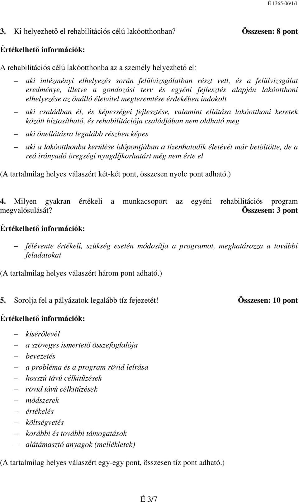 és egyéni fejlesztés alapján lakóotthoni elhelyezése az önálló életvitel megteremtése érdekében indokolt aki családban él, és képességei fejlesztése, valamint ellátása lakóotthoni keretek között