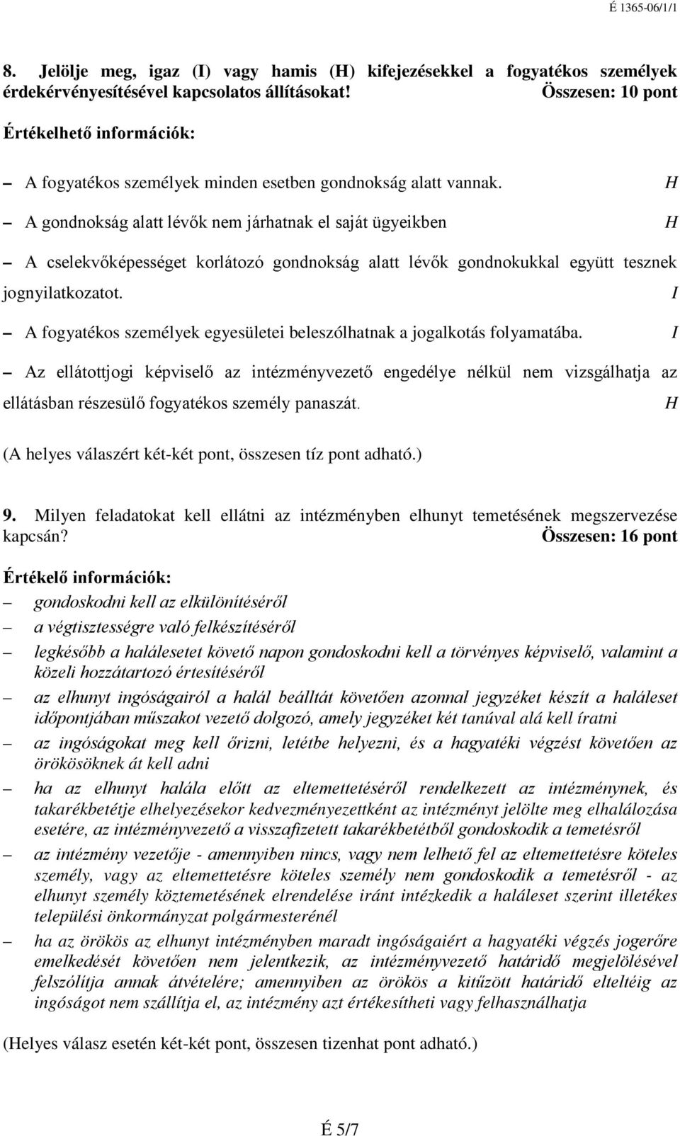 H A gondnokság alatt lévők nem járhatnak el saját ügyeikben H A cselekvőképességet korlátozó gondnokság alatt lévők gondnokukkal együtt tesznek jognyilatkozatot.