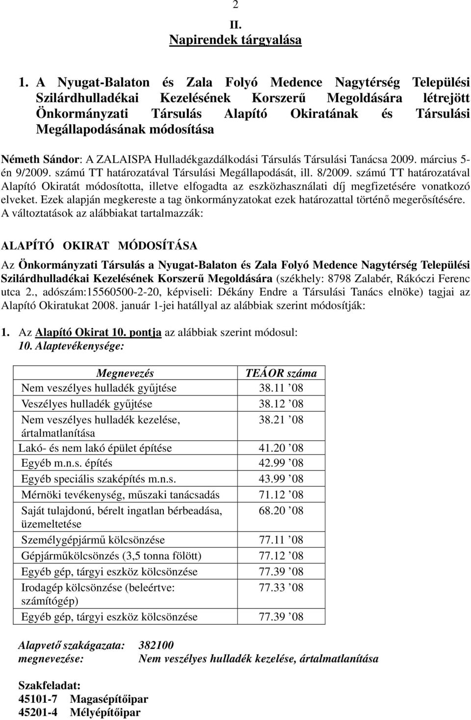 ZALAISPA Hulladékgazdálkodási Társulás Társulási Tanácsa 2009. március 5- én 9/2009. számú TT határozatával Társulási Megállapodását, ill. 8/2009.