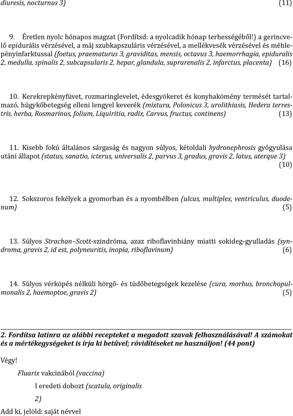 epiduralis 2, medulla, spinalis 2, subcapsularis 2, hepar, glandula, suprarenalis 2, infarctus, placenta) (16) 10.