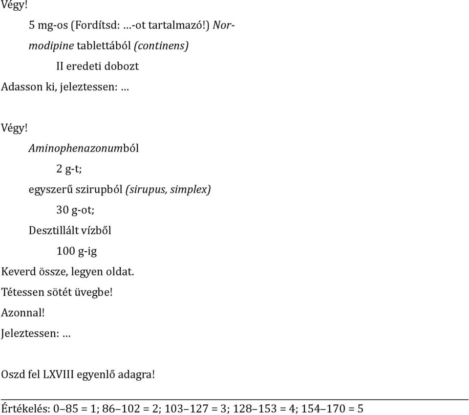 Aminophenazonumból 2 g-t; egyszerű szirupból (sirupus, simplex) 30 g-ot; Desztillált vízből 100 g-ig