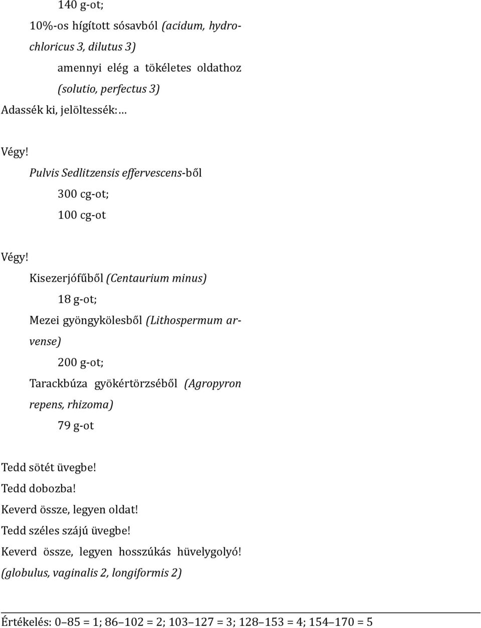 Kisezerjófűből (Centaurium minus) 18 g-ot; Mezei gyöngykölesből (Lithospermum arvense) 200 g-ot; Tarackbúza gyökértörzséből (Agropyron repens, rhizoma) 79