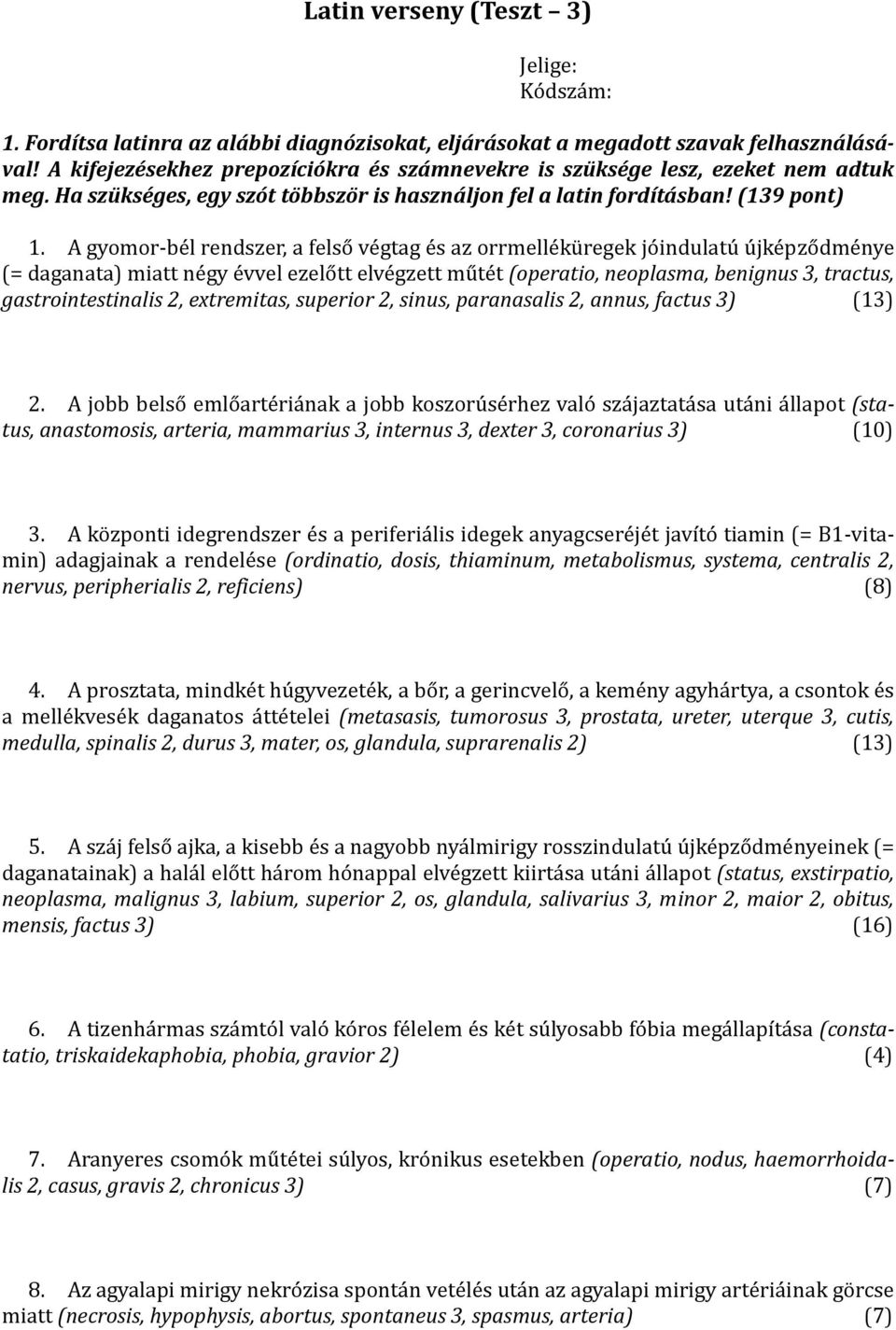 A gyomor-bél rendszer, a felső végtag és az orrmelléküregek jóindulatú újképződménye (= daganata) miatt négy évvel ezelőtt elvégzett műtét (operatio, neoplasma, benignus 3, tractus,