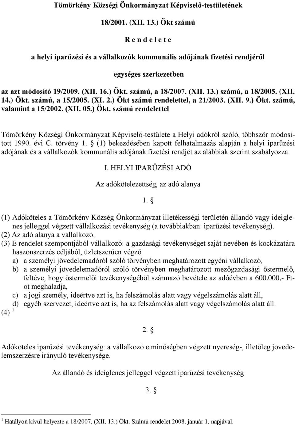 ) számú, a 18/2005. (XII. 14.) Ökt. számú, a 15/2005. (XI. 2.) Ökt számú rendelettel, a 21/2003. (XII. 9.) Ökt. számú, valamint a 15/2002. (XII. 05.) Ökt. számú rendelettel Tömörkény Községi Önkormányzat Képviselő-testülete a Helyi adókról szóló, többször módosított 1990.