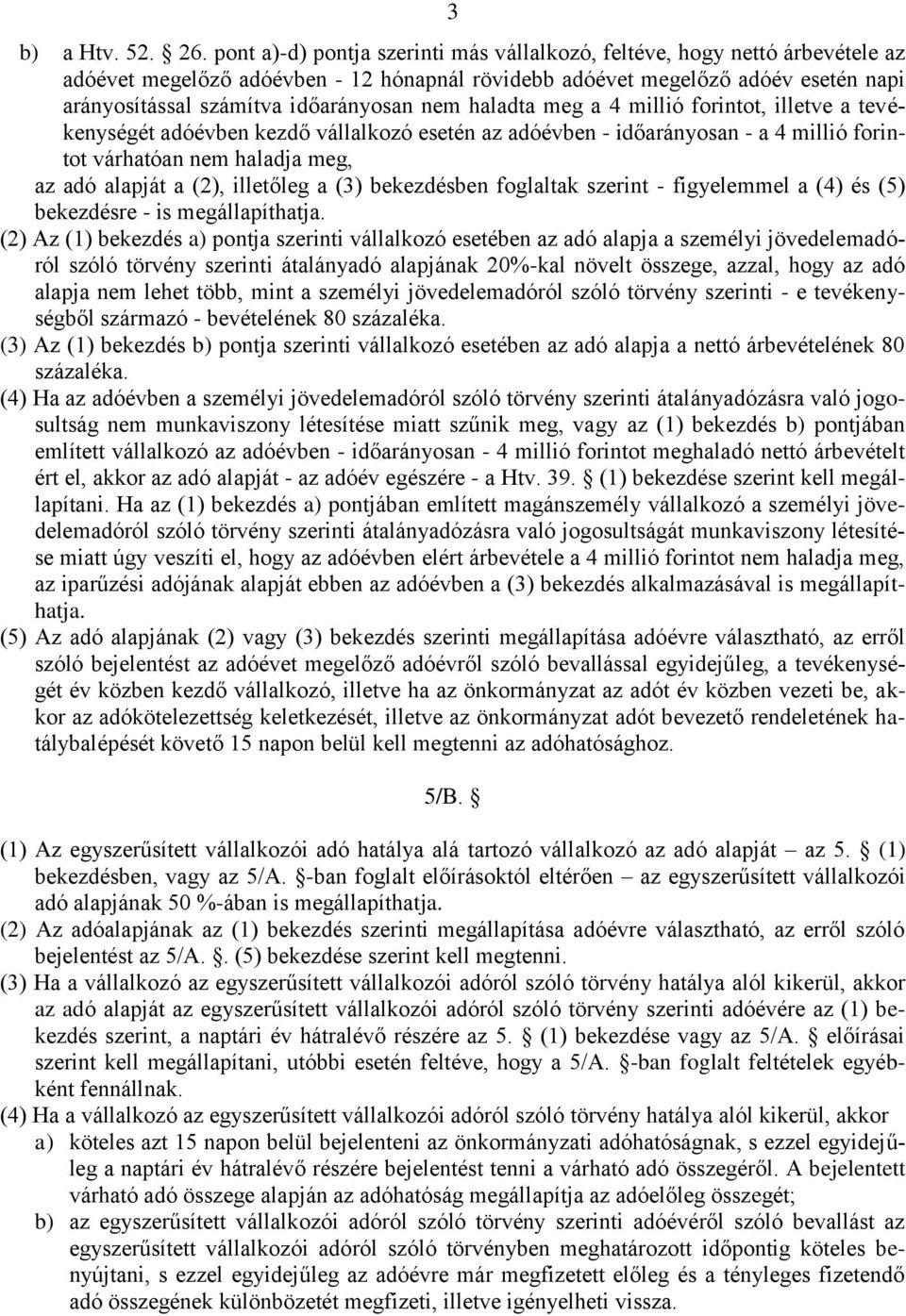 nem haladta meg a 4 millió forintot, illetve a tevékenységét adóévben kezdő vállalkozó esetén az adóévben - időarányosan - a 4 millió forintot várhatóan nem haladja meg, az adó alapját a (2),