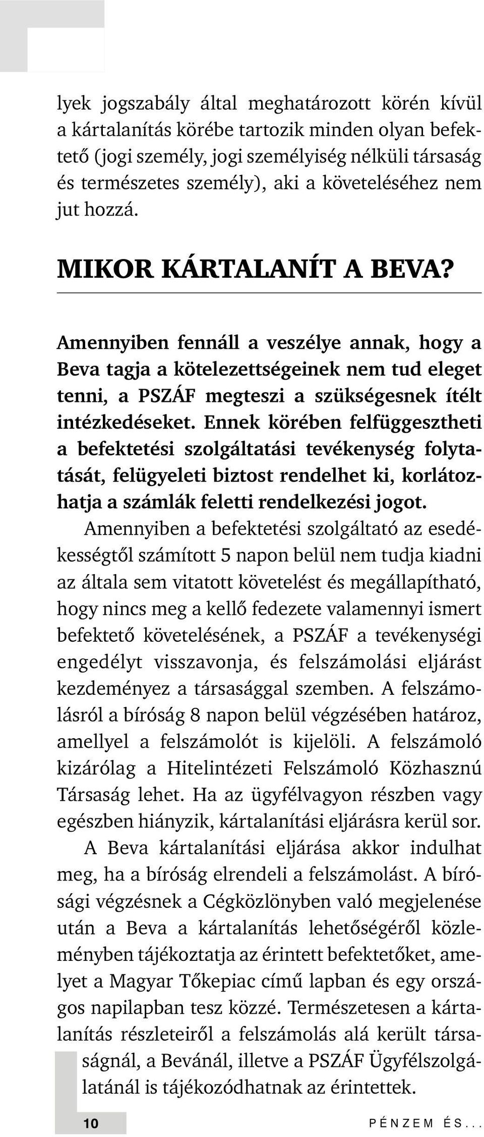 Ennek körében felfüggesztheti a befektetési szolgáltatási tevékenység folytatását, felügyeleti biztost rendelhet ki, korlátozhatja a számlák feletti rendelkezési jogot.