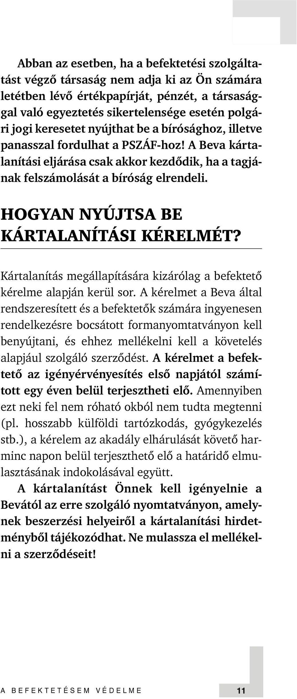 HOGYAN NYÚJTSA BE KÁRTALANÍTÁSI KÉRELMÉT? Kártalanítás megállapítására kizárólag a befektetõ kérelme alapján kerül sor.