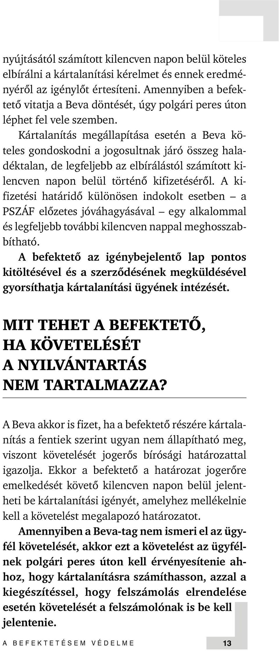 Kártalanítás megállapítása esetén a Beva köteles gondoskodni a jogosultnak járó összeg haladéktalan, de legfeljebb az elbírálástól számított kilencven napon belül történõ kifizetésérõl.