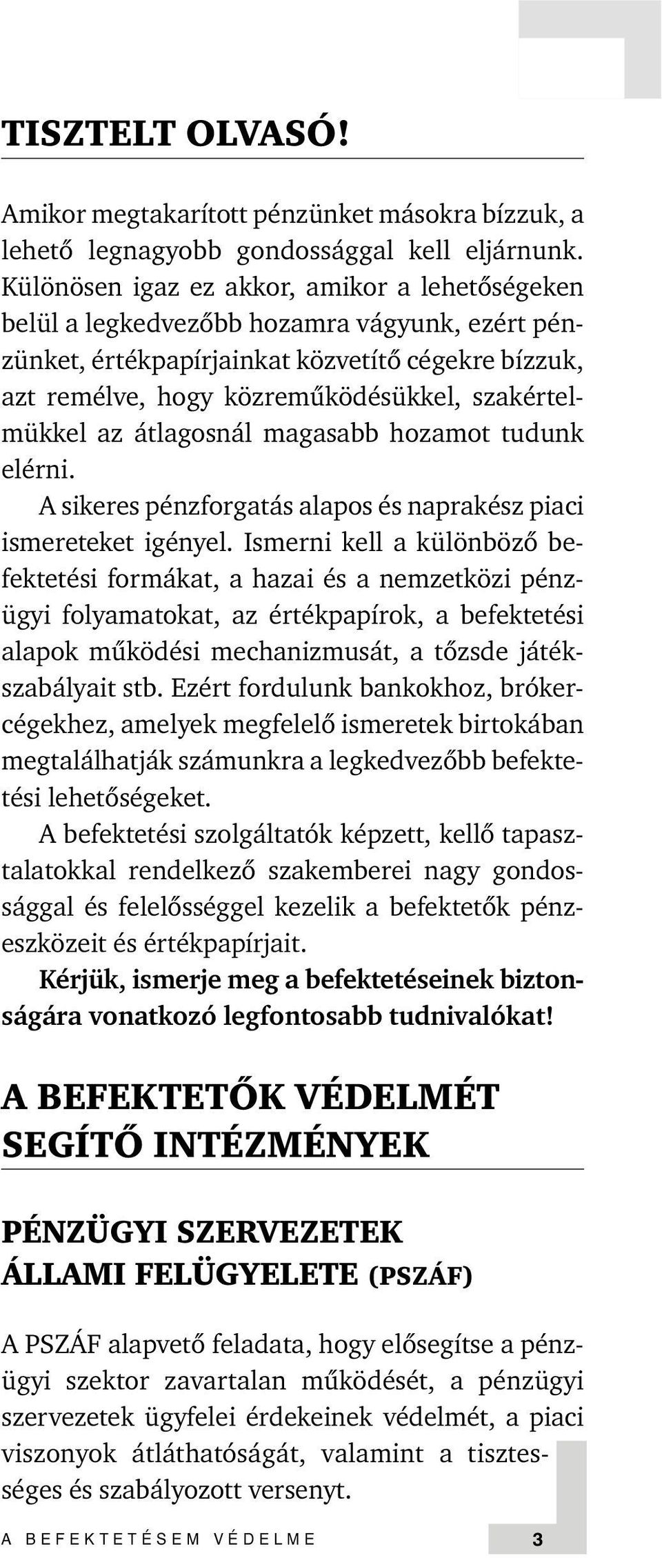 az átlagosnál magasabb hozamot tudunk elérni. A sikeres pénzforgatás alapos és naprakész piaci ismereteket igényel.