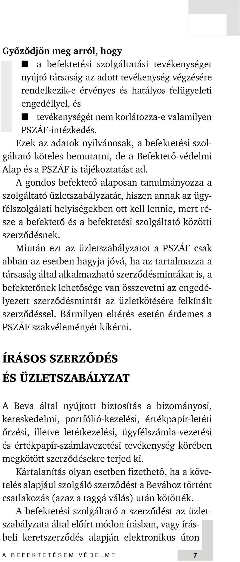 A gondos befektetõ alaposan tanulmányozza a szolgáltató üzletszabályzatát, hiszen annak az ügyfélszolgálati helyiségekben ott kell lennie, mert része a befektetõ és a befektetési szolgáltató közötti