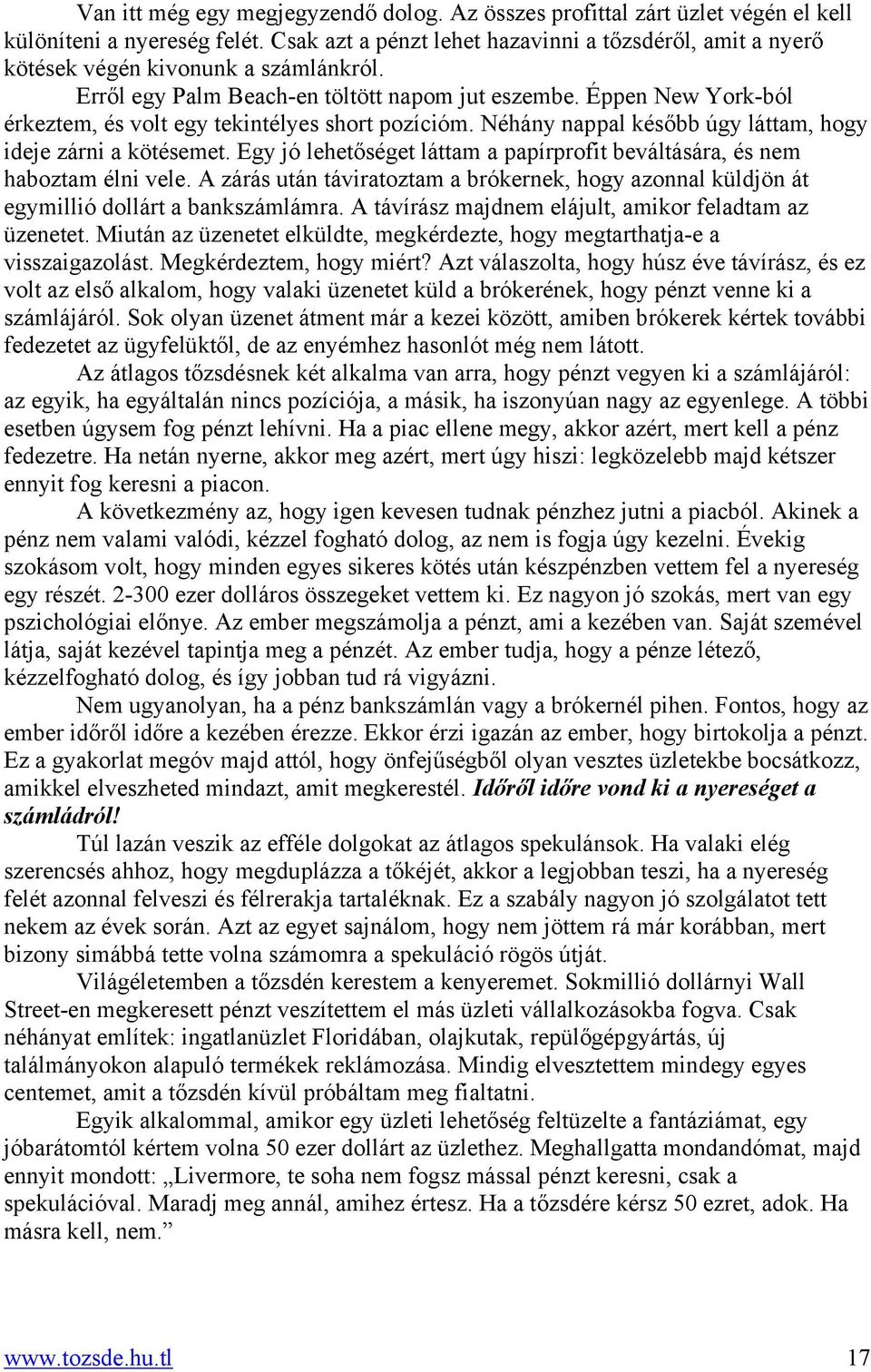 Éppen New York-ból érkeztem, és volt egy tekintélyes short pozícióm. Néhány nappal később úgy láttam, hogy ideje zárni a kötésemet.