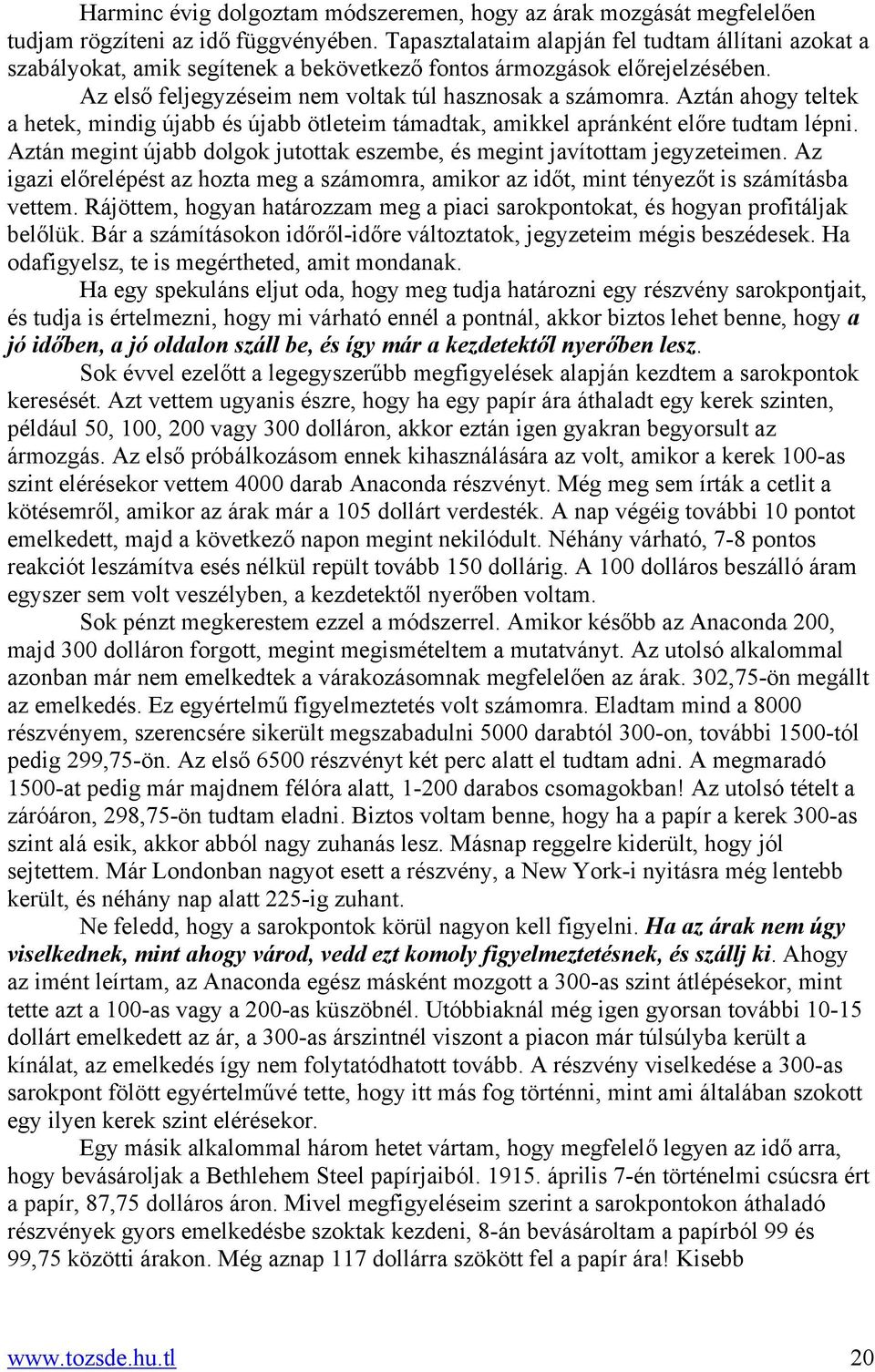 Aztán ahogy teltek a hetek, mindig újabb és újabb ötleteim támadtak, amikkel apránként előre tudtam lépni. Aztán megint újabb dolgok jutottak eszembe, és megint javítottam jegyzeteimen.