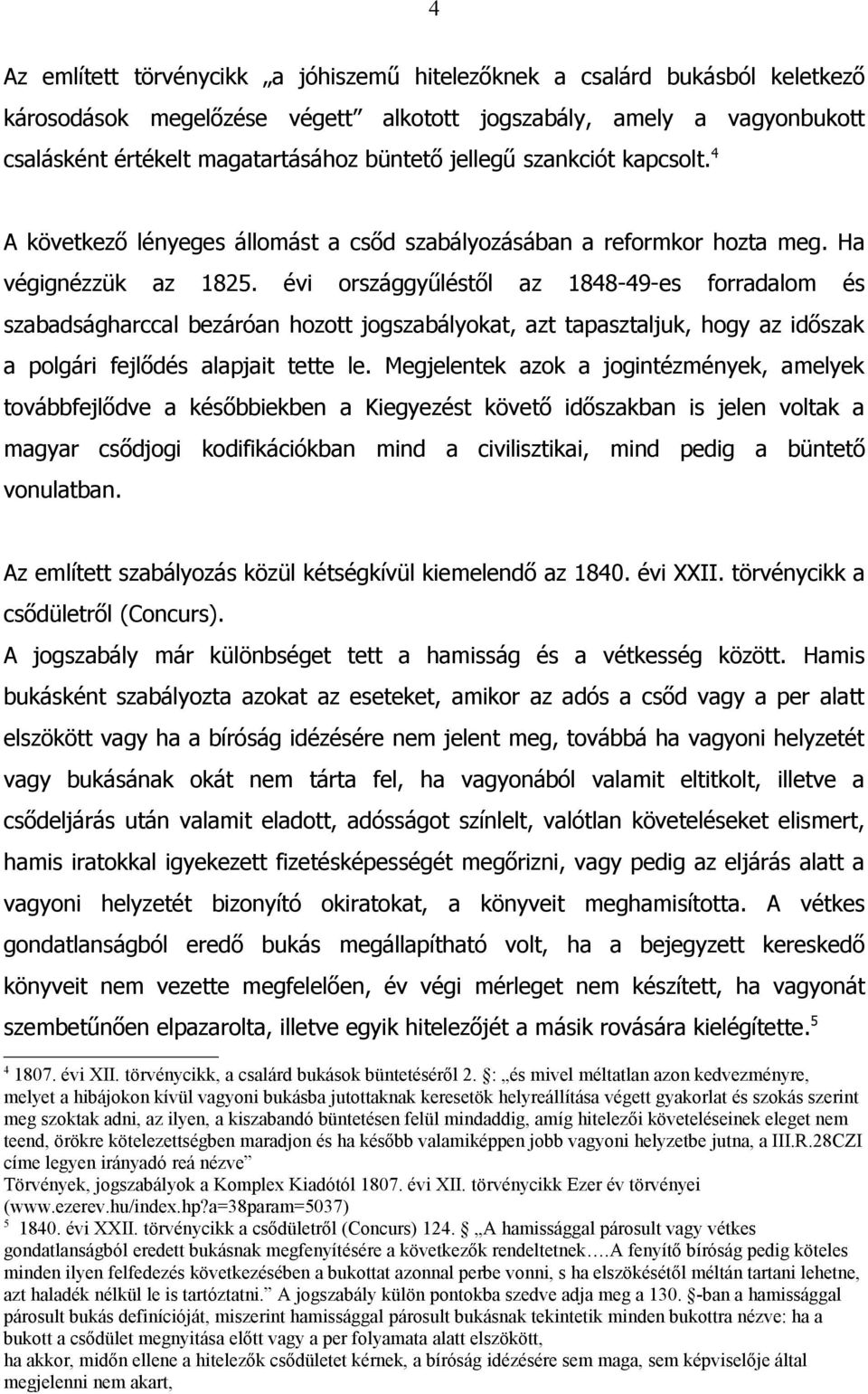 évi országgyűléstől az 1848-49-es forradalom és szabadságharccal bezáróan hozott jogszabályokat, azt tapasztaljuk, hogy az időszak a polgári fejlődés alapjait tette le.