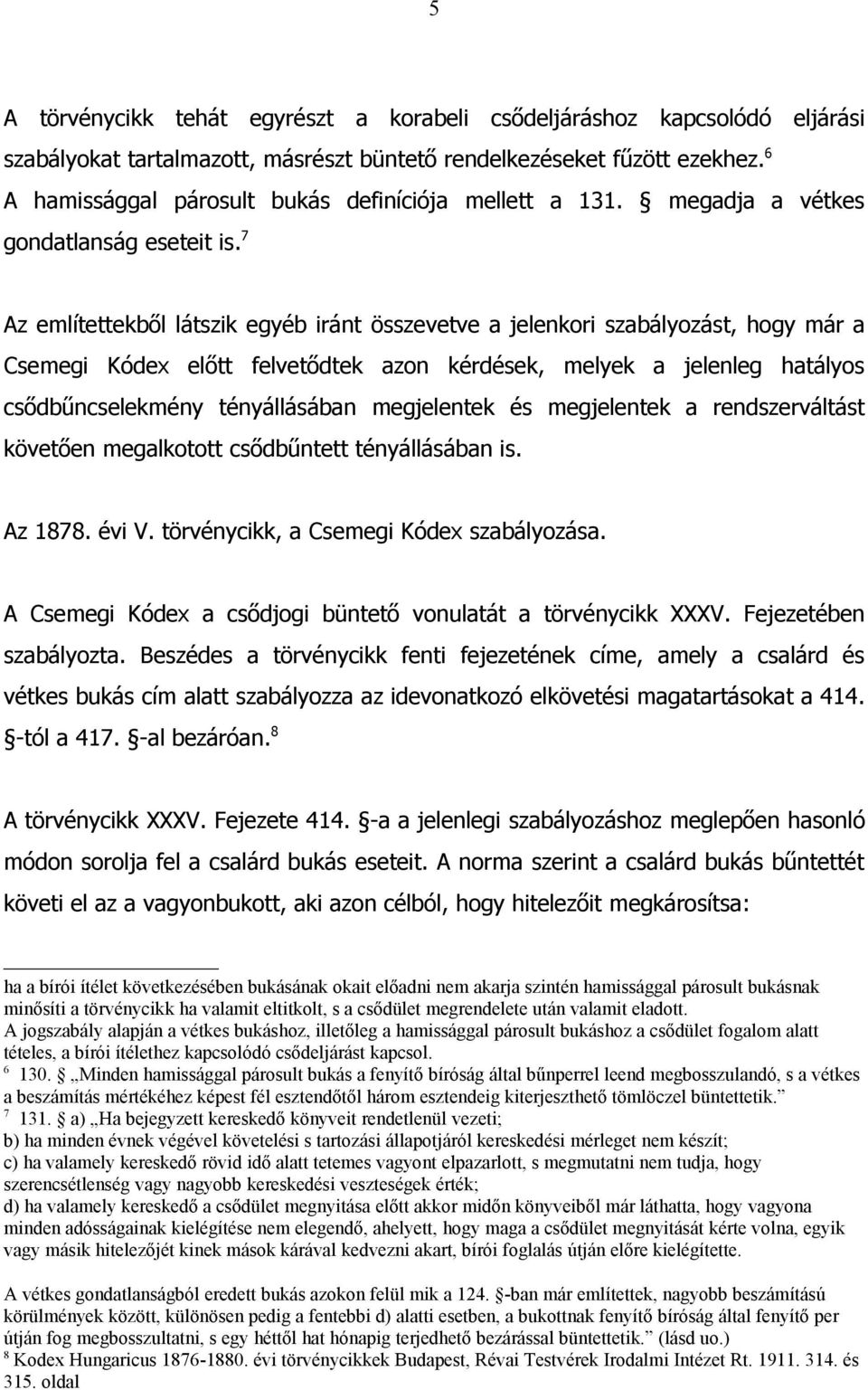 7 Az említettekből látszik egyéb iránt összevetve a jelenkori szabályozást, hogy már a Csemegi Kódex előtt felvetődtek azon kérdések, melyek a jelenleg hatályos csődbűncselekmény tényállásában