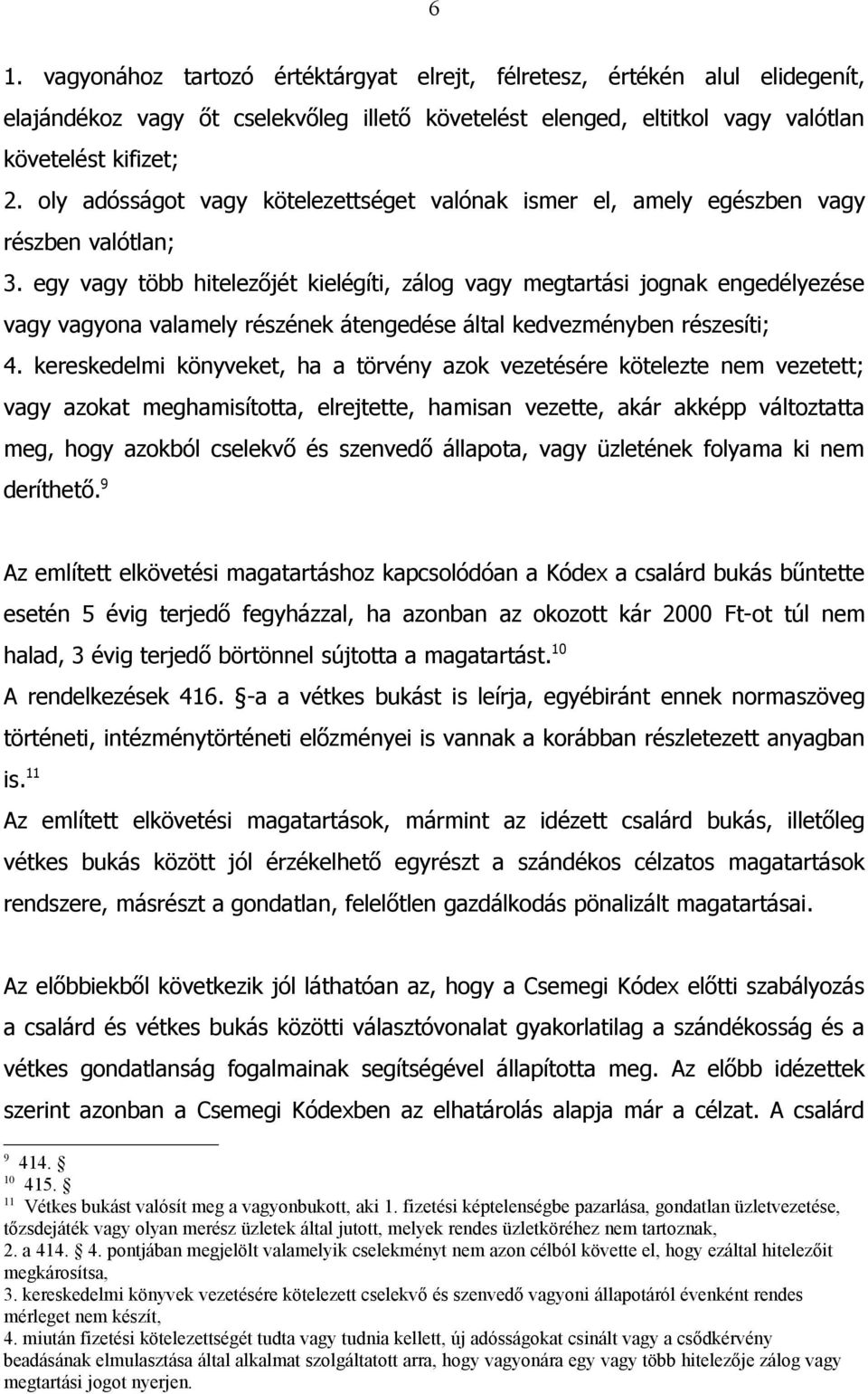 egy vagy több hitelezőjét kielégíti, zálog vagy megtartási jognak engedélyezése vagy vagyona valamely részének átengedése által kedvezményben részesíti; 4.