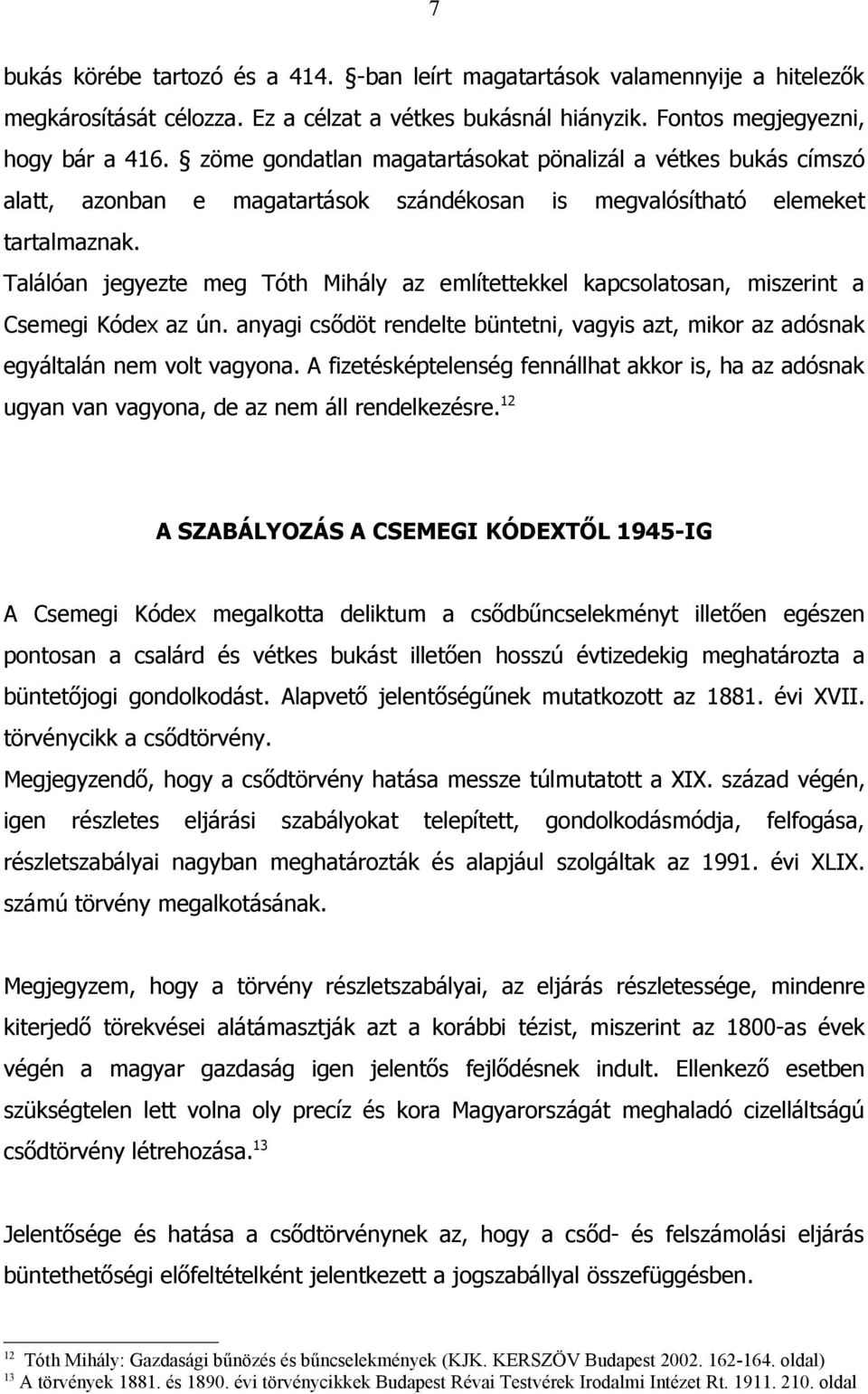 Találóan jegyezte meg Tóth Mihály az említettekkel kapcsolatosan, miszerint a Csemegi Kódex az ún. anyagi csődöt rendelte büntetni, vagyis azt, mikor az adósnak egyáltalán nem volt vagyona.