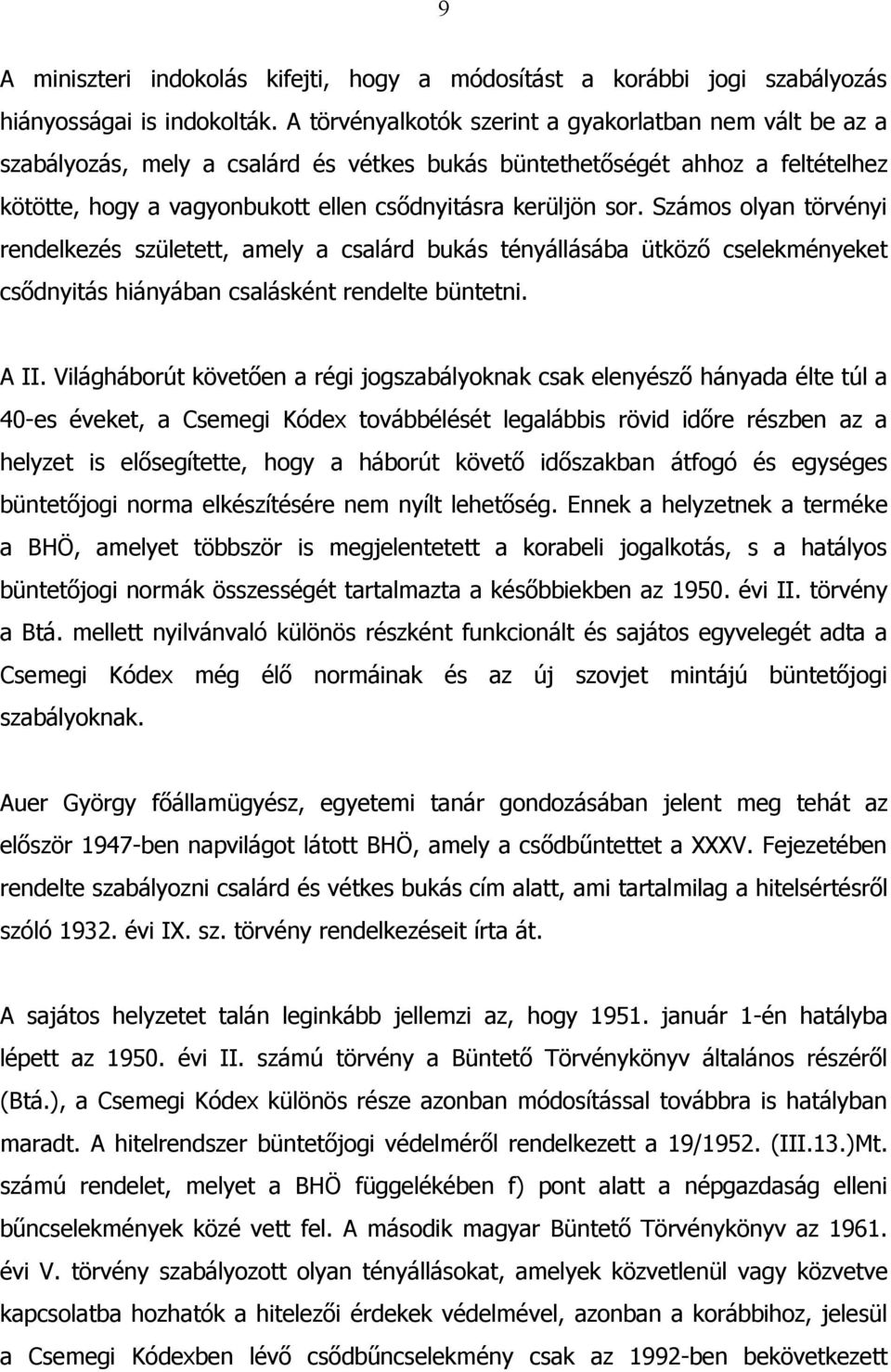 Számos olyan törvényi rendelkezés született, amely a csalárd bukás tényállásába ütköző cselekményeket csődnyitás hiányában csalásként rendelte büntetni. A II.