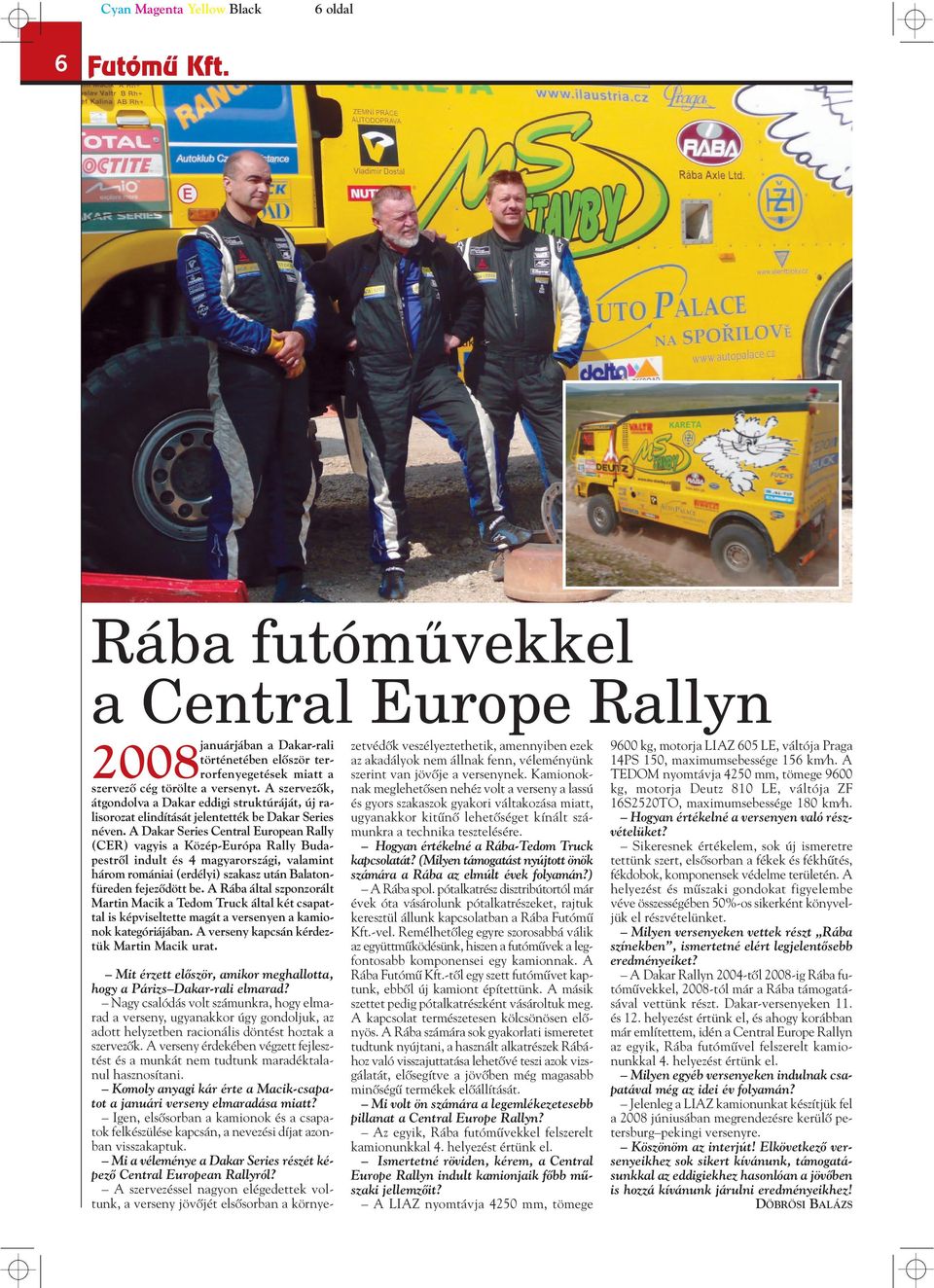 A Dakar Series Central European Rally (CER) vagyis a Közép-Európa Rally Budapestrôl indult és 4 magyarországi, valamint három romániai (erdélyi) szakasz után Balatonfüreden fejezôdött be.